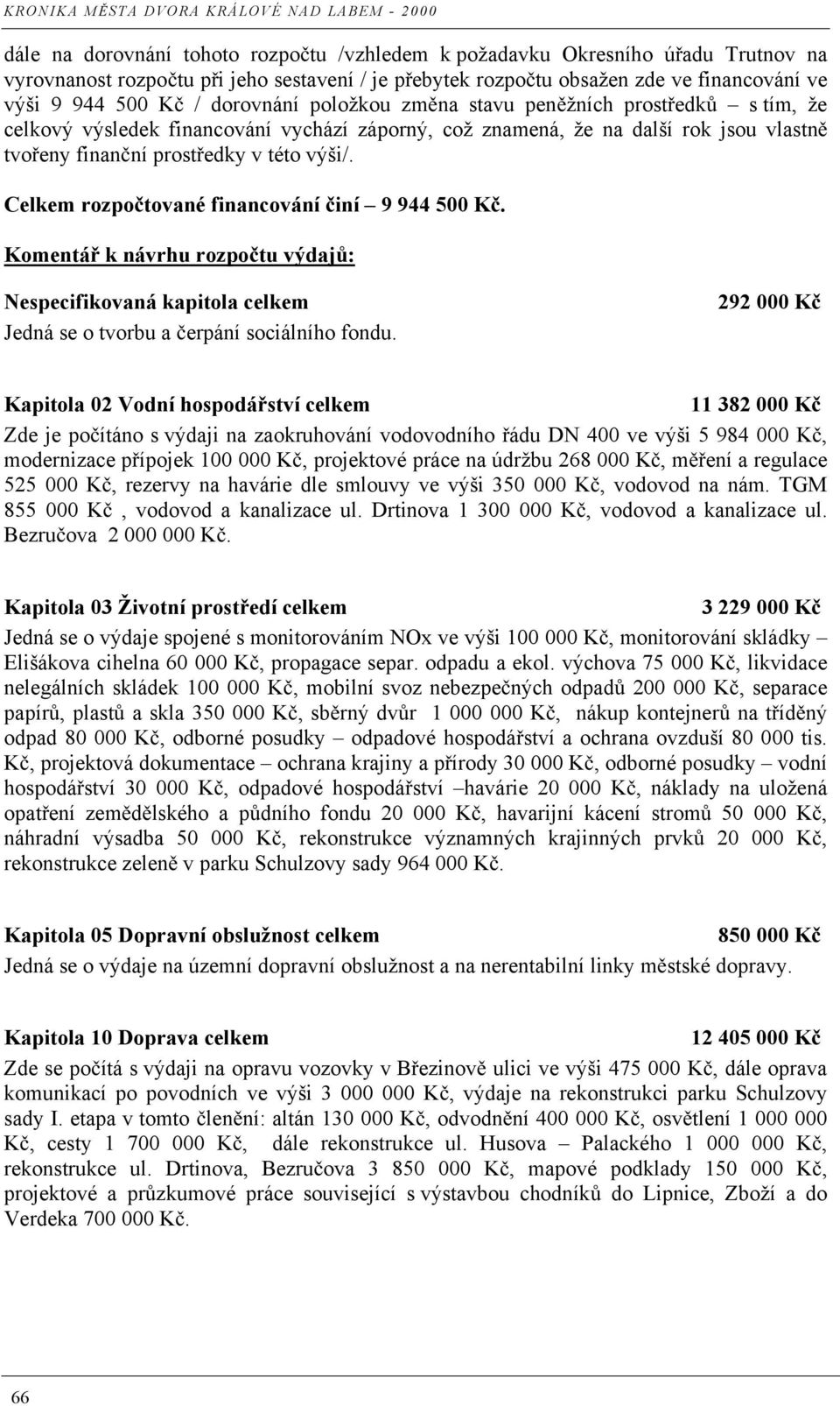 Celkem rozpo tované financování iní 9 944 500 K. Komentá k návrhu rozpo tu výdaj : Nespecifikovaná kapitola celkem Jedná se o tvorbu a erpání sociálního fondu.