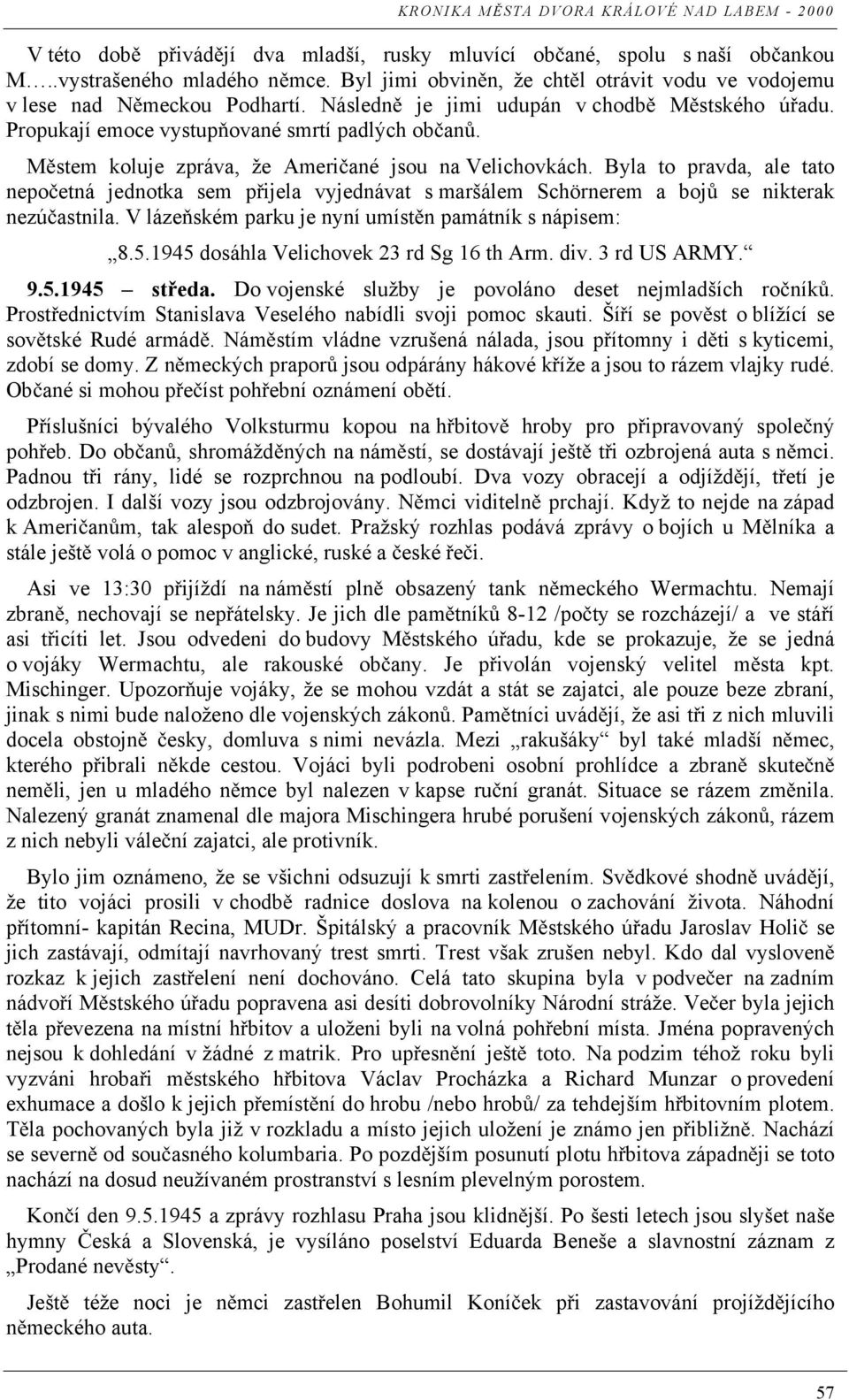 Byla to pravda, ale tato nepo etná jednotka sem p ijela vyjednávat s maršálem Schörnerem a boj se nikterak nezú astnila. V láze ském parku je nyní umíst n památník s nápisem: 8.5.