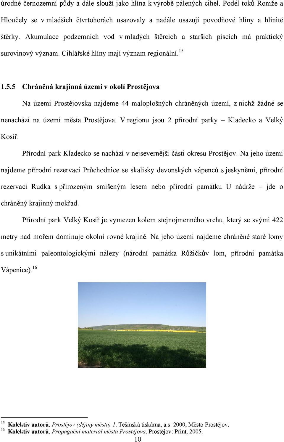 1.5.5 Chráněná krajinná území v okolí Prostějova Na území Prostějovska najdeme 44 maloplošných chráněných území, z nichž žádné se nenachází na území města Prostějova.