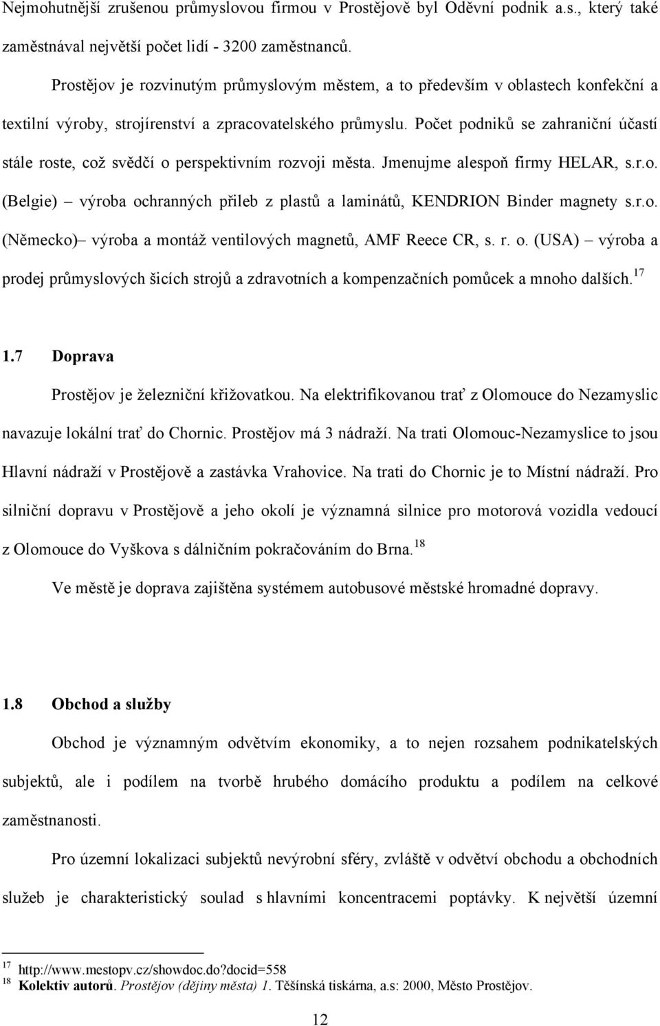 Počet podniků se zahraniční účastí stále roste, což svědčí o perspektivním rozvoji města. Jmenujme alespoň firmy HELAR, s.r.o. (Belgie) výroba ochranných přileb z plastů a laminátů, KENDRION Binder magnety s.