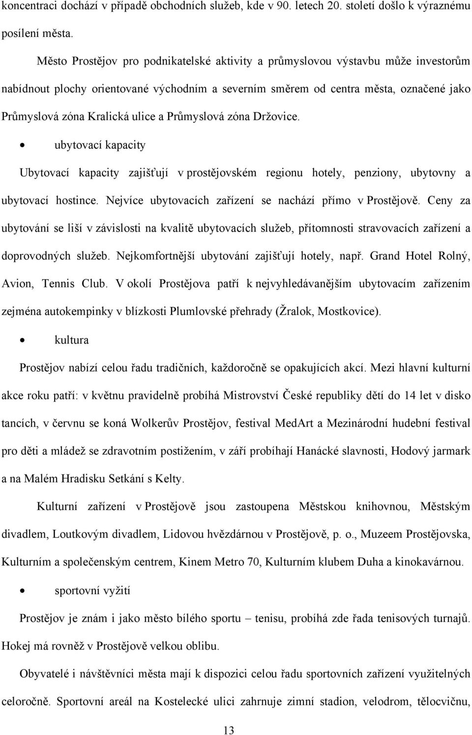 ulice a Průmyslová zóna Držovice. ubytovací kapacity Ubytovací kapacity zajišťují v prostějovském regionu hotely, penziony, ubytovny a ubytovací hostince.