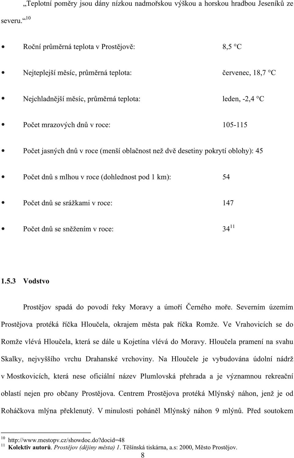 pr m rná teplota: leden, -2,4 C Po et mrazových dn v roce: 105-115 Po et jasných dn v roce (menší obla nost než dv desetiny pokrytí oblohy): 45 Po et dn s mlhou v roce (dohlednost pod 1 km): 54 Po et