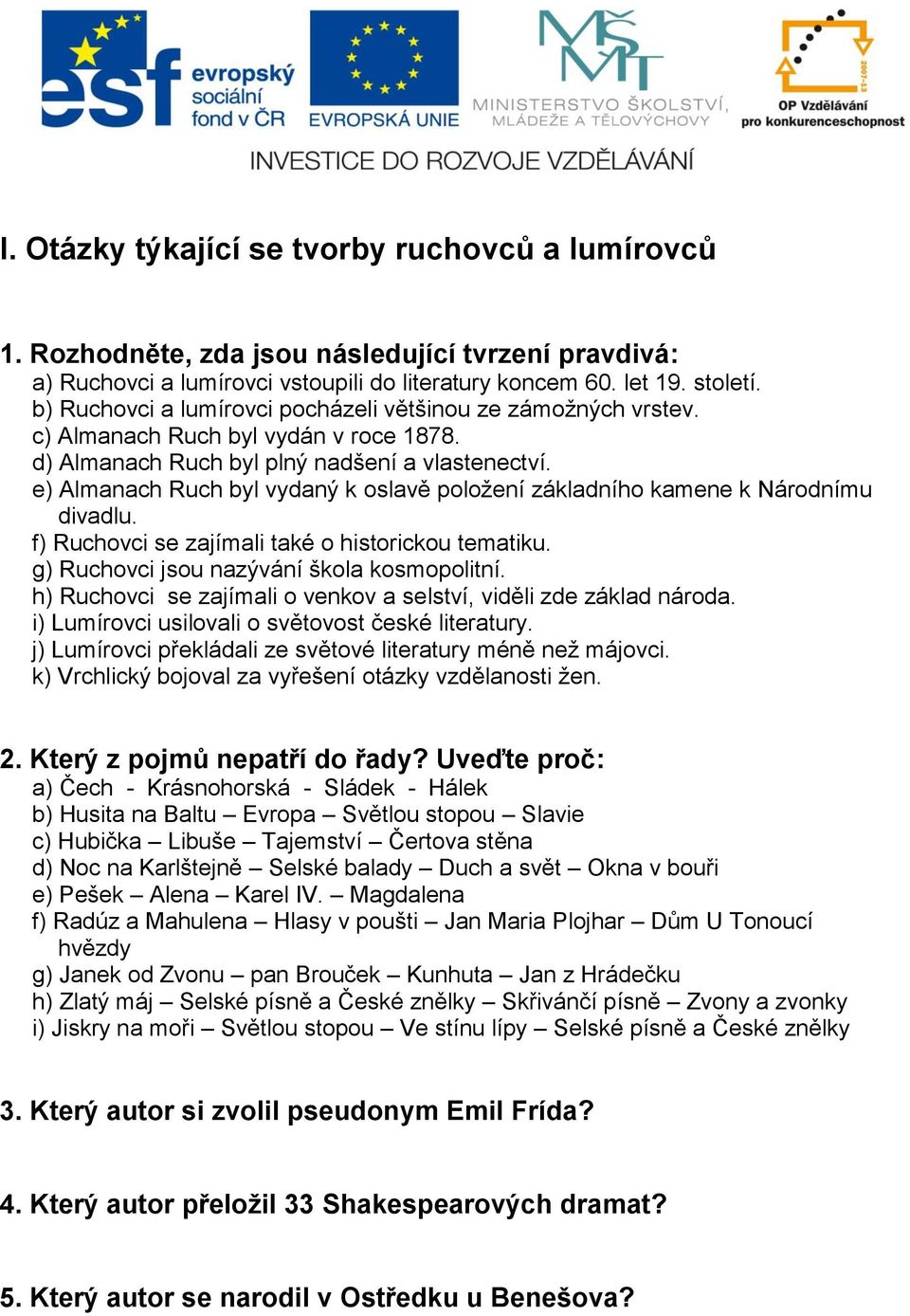 e) Almanach Ruch byl vydaný k oslavě položení základního kamene k Národnímu divadlu. f) Ruchovci se zajímali také o historickou tematiku. g) Ruchovci jsou nazývání škola kosmopolitní.