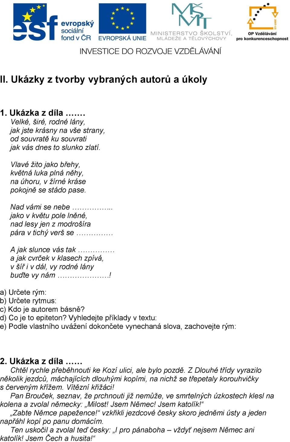 . jako v květu pole lněné, nad lesy jen z modrošíra pára v tichý verš se A jak slunce vás tak a jak cvrček v klasech zpívá, v šíř i v dál, vy rodné lány buďte vy nám!