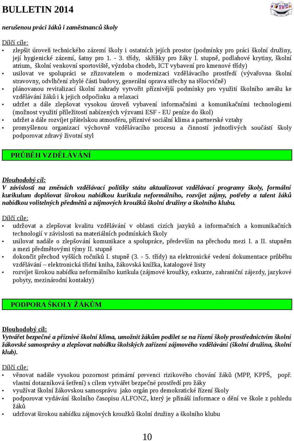 stupně, podlahové krytiny, školní atrium, školní venkovní sportoviště, výzdoba chodeb, ICT vybavení pro kmenové třídy) usilovat ve spolupráci se zřizovatelem o modernizaci vzdělávacího prostředí