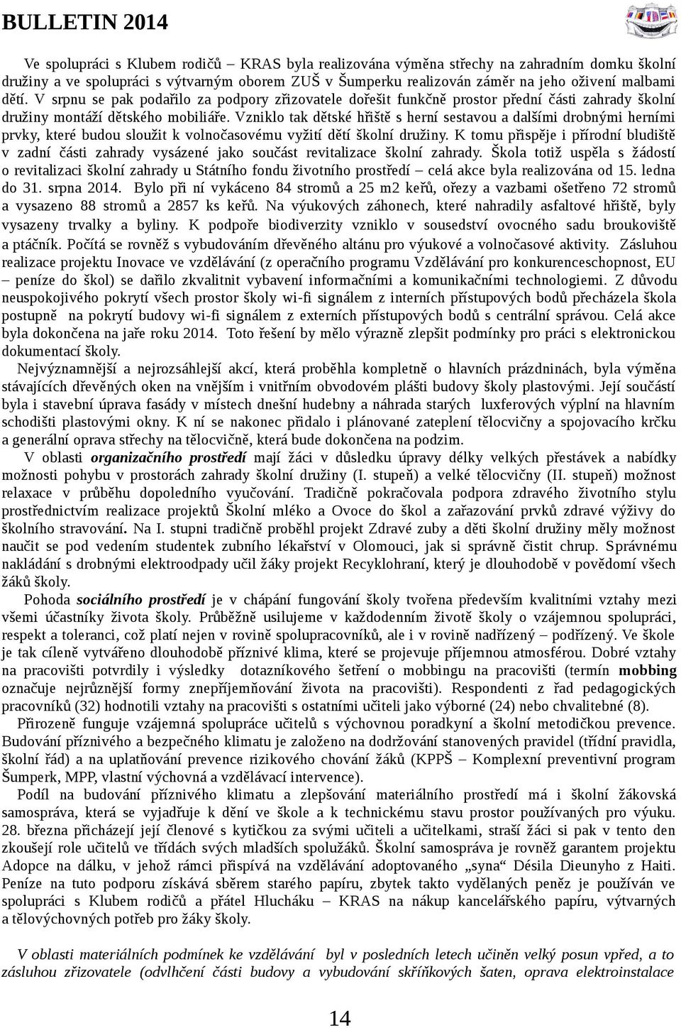 Vzniklo tak dětské hřiště s herní sestavou a dalšími drobnými herními prvky, které budou sloužit k volnočasovému vyžití dětí školní družiny.