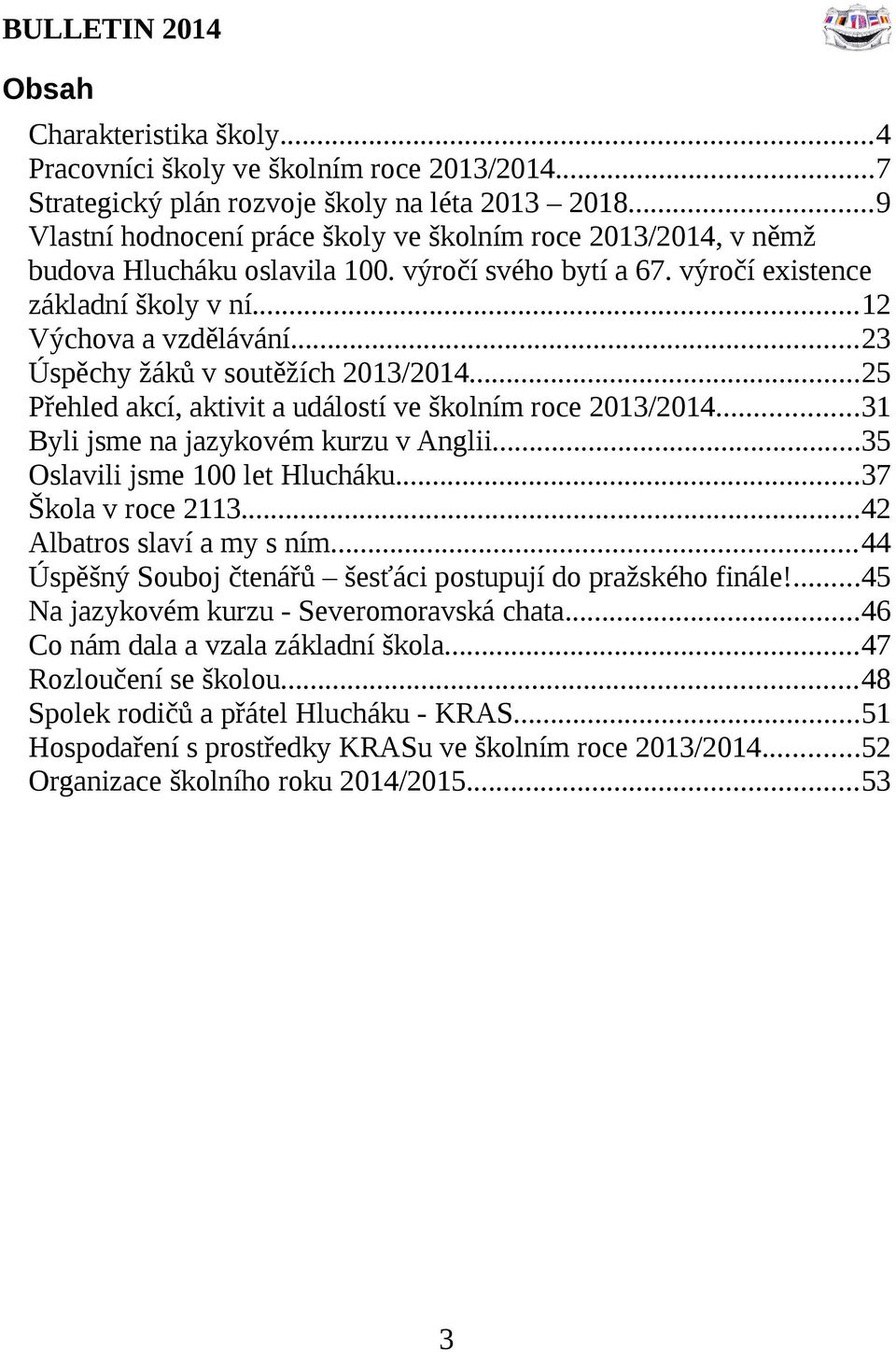 ..23 Úspěchy žáků v soutěžích 2013/2014...25 Přehled akcí, aktivit a událostí ve školním roce 2013/2014...31 Byli jsme na jazykovém kurzu v Anglii...35 Oslavili jsme 100 let Hlucháku.