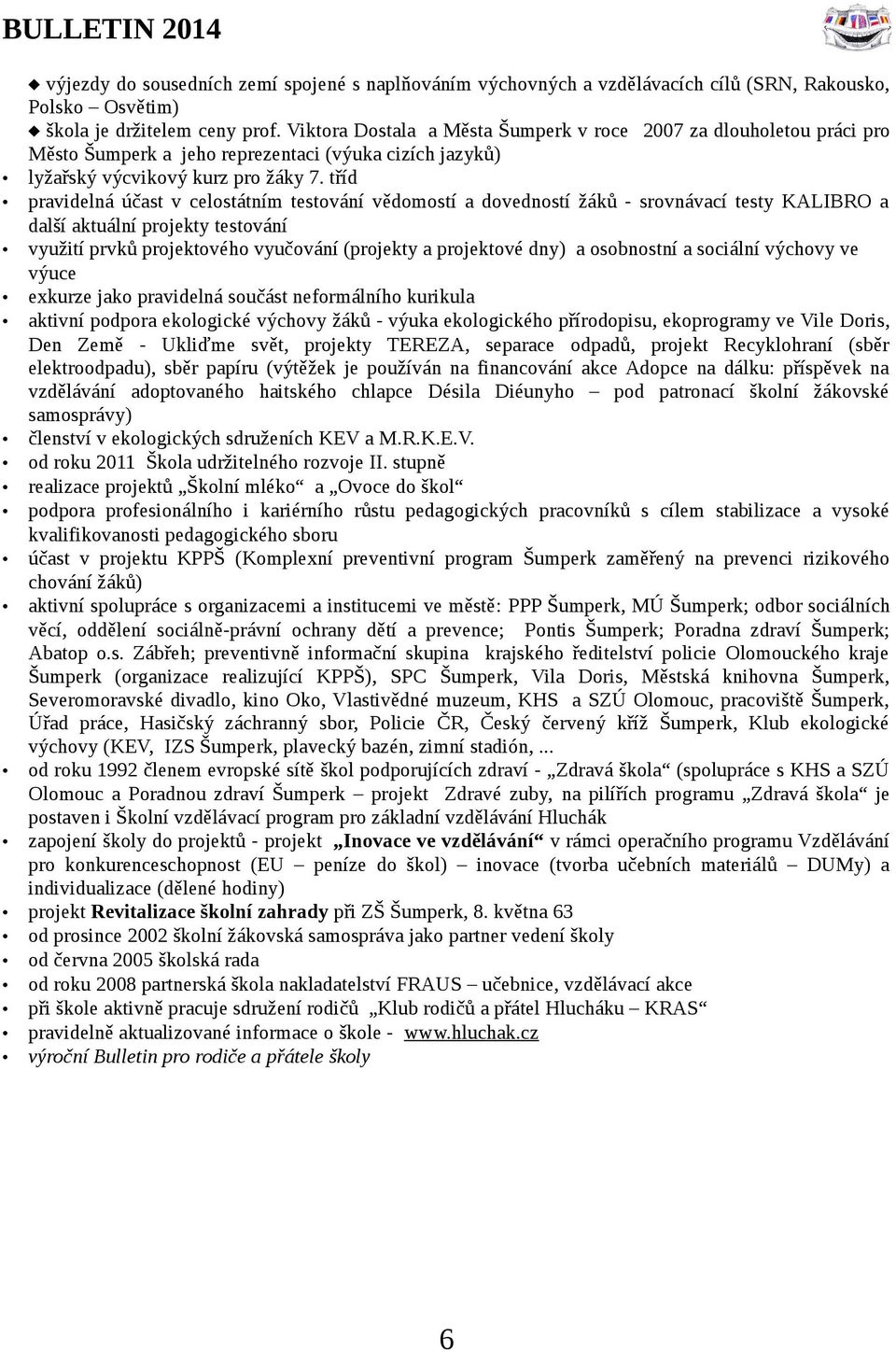 tříd pravidelná účast v celostátním testování vědomostí a dovedností žáků - srovnávací testy KALIBRO a další aktuální projekty testování využití prvků projektového vyučování (projekty a projektové