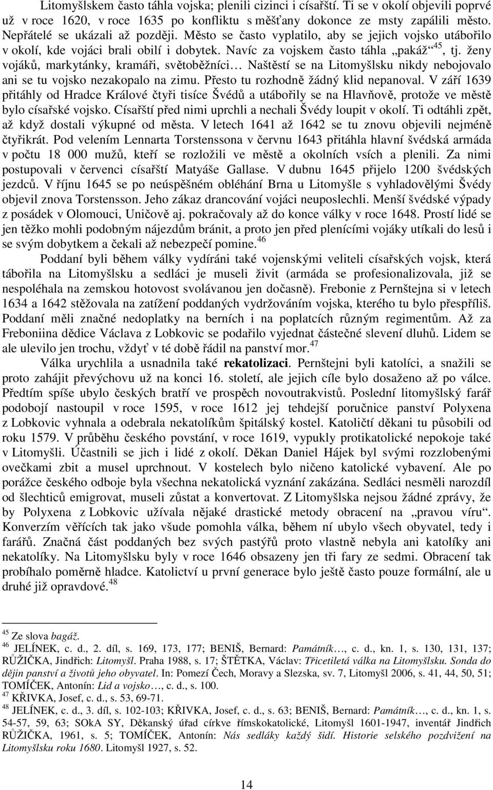 ženy vojáků, markytánky, kramáři, světoběžníci Naštěstí se na Litomyšlsku nikdy nebojovalo ani se tu vojsko nezakopalo na zimu. Přesto tu rozhodně žádný klid nepanoval.