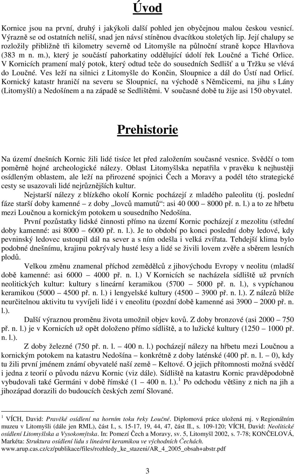 V Kornicích pramení malý potok, který odtud teče do sousedních Sedlišť a u Tržku se vlévá do Loučné. Ves leží na silnici z Litomyšle do Končin, Sloupnice a dál do Ústí nad Orlicí.