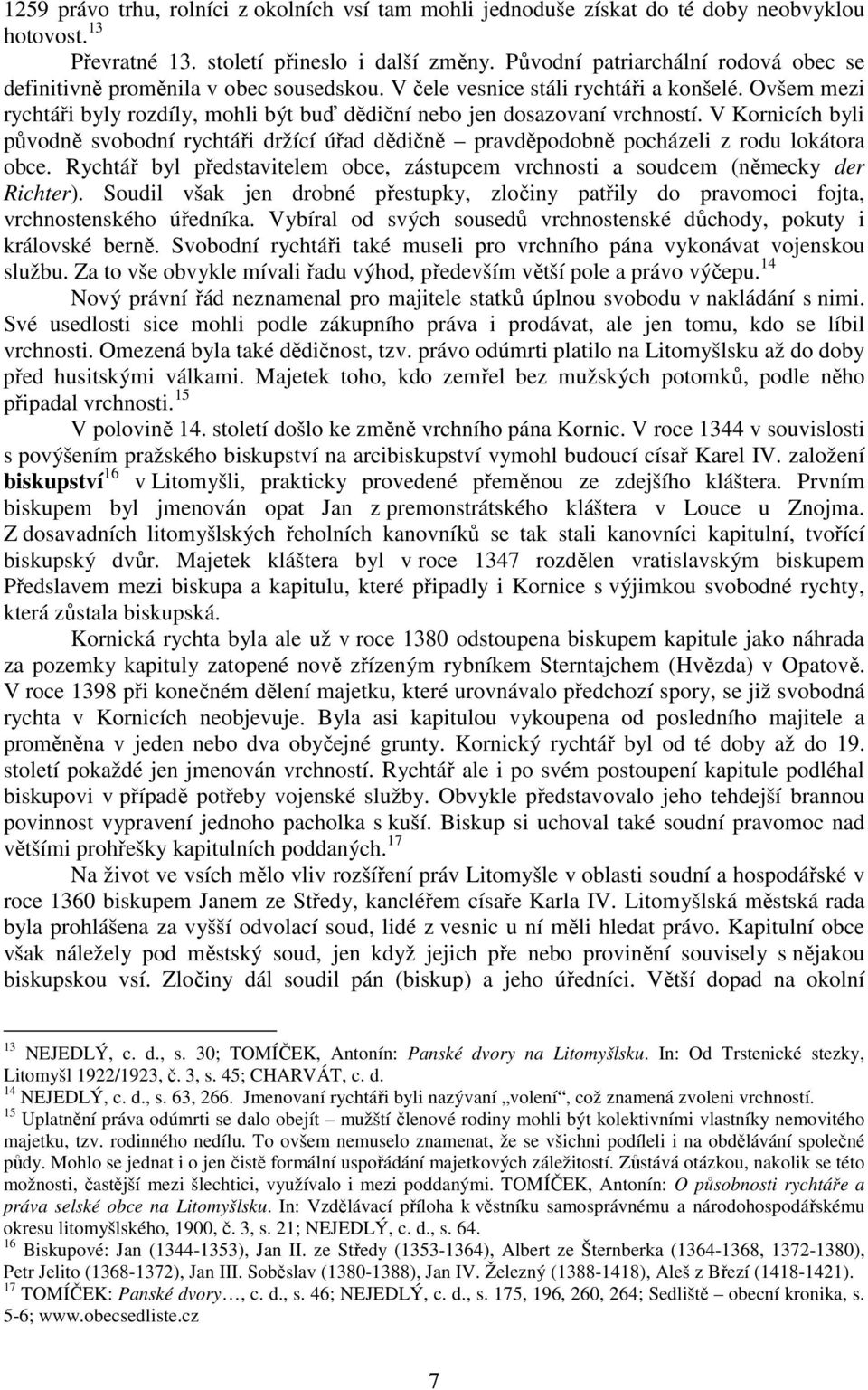 Ovšem mezi rychtáři byly rozdíly, mohli být buď dědiční nebo jen dosazovaní vrchností. V Kornicích byli původně svobodní rychtáři držící úřad dědičně pravděpodobně pocházeli z rodu lokátora obce.