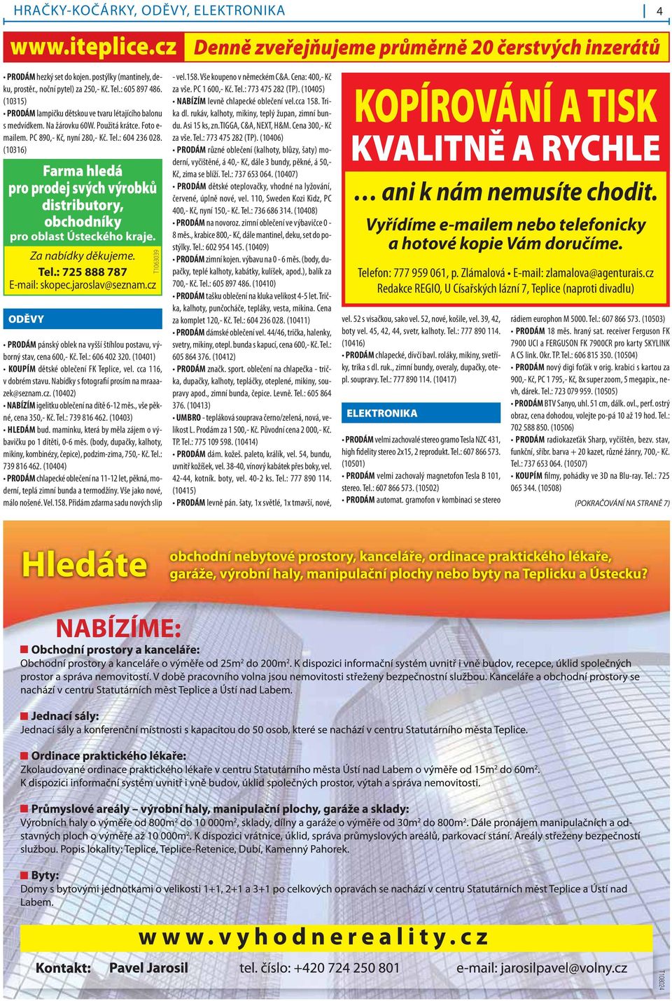 (10316) Farma hledá pro prodej svých výrobků distributory, obchodníky pro oblast Ústeckého kraje. Za nabídky děkujeme. Tel.: 725 888 787 E-mail: skopec.jaroslav@seznam.