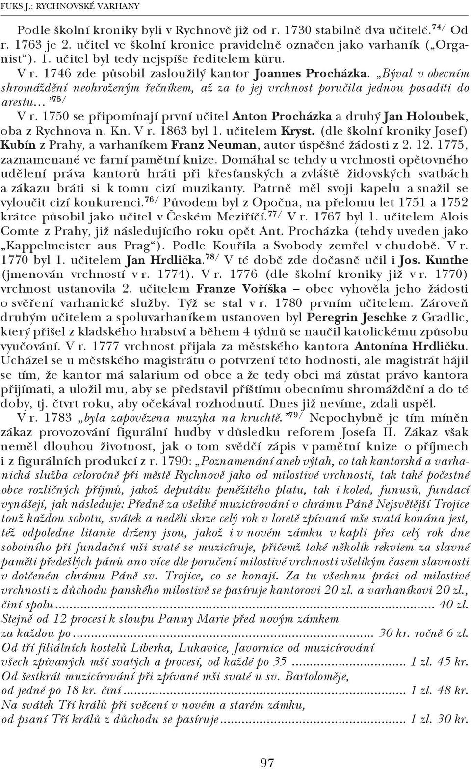 1750 se připomínají první učitel Anton Procházka a druhý Jan Holoubek, oba z Rychnova n. Kn. V r. 1863 byl 1. učitelem Kryst.