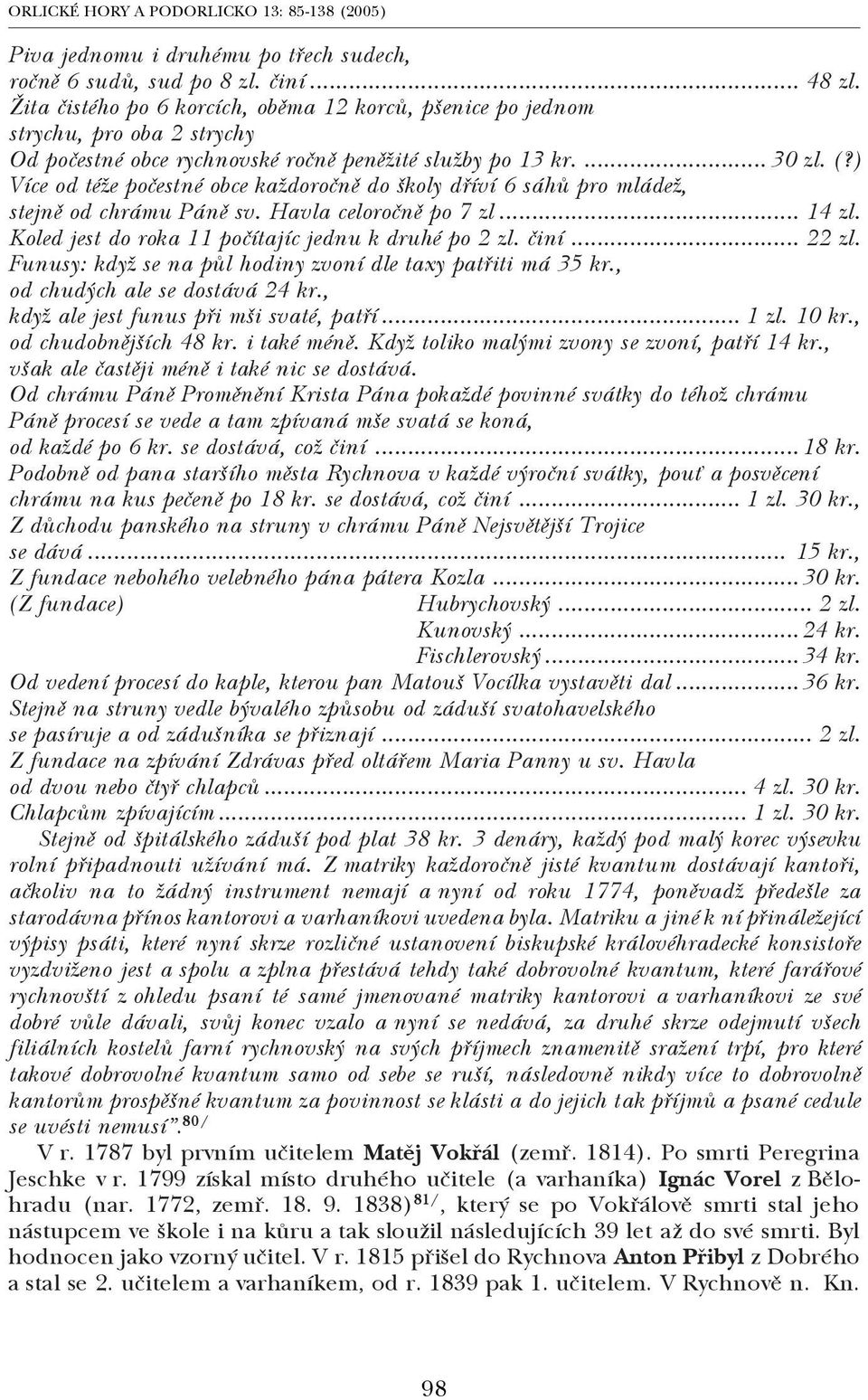 ) Více od téže počestné obce každoročně do školy dříví 6 sáhů pro mládež, stejně od chrámu Páně sv. Havla celoročně po 7 zl... 14 zl. Koled jest do roka 11 počítajíc jednu k druhé po 2 zl. činí.