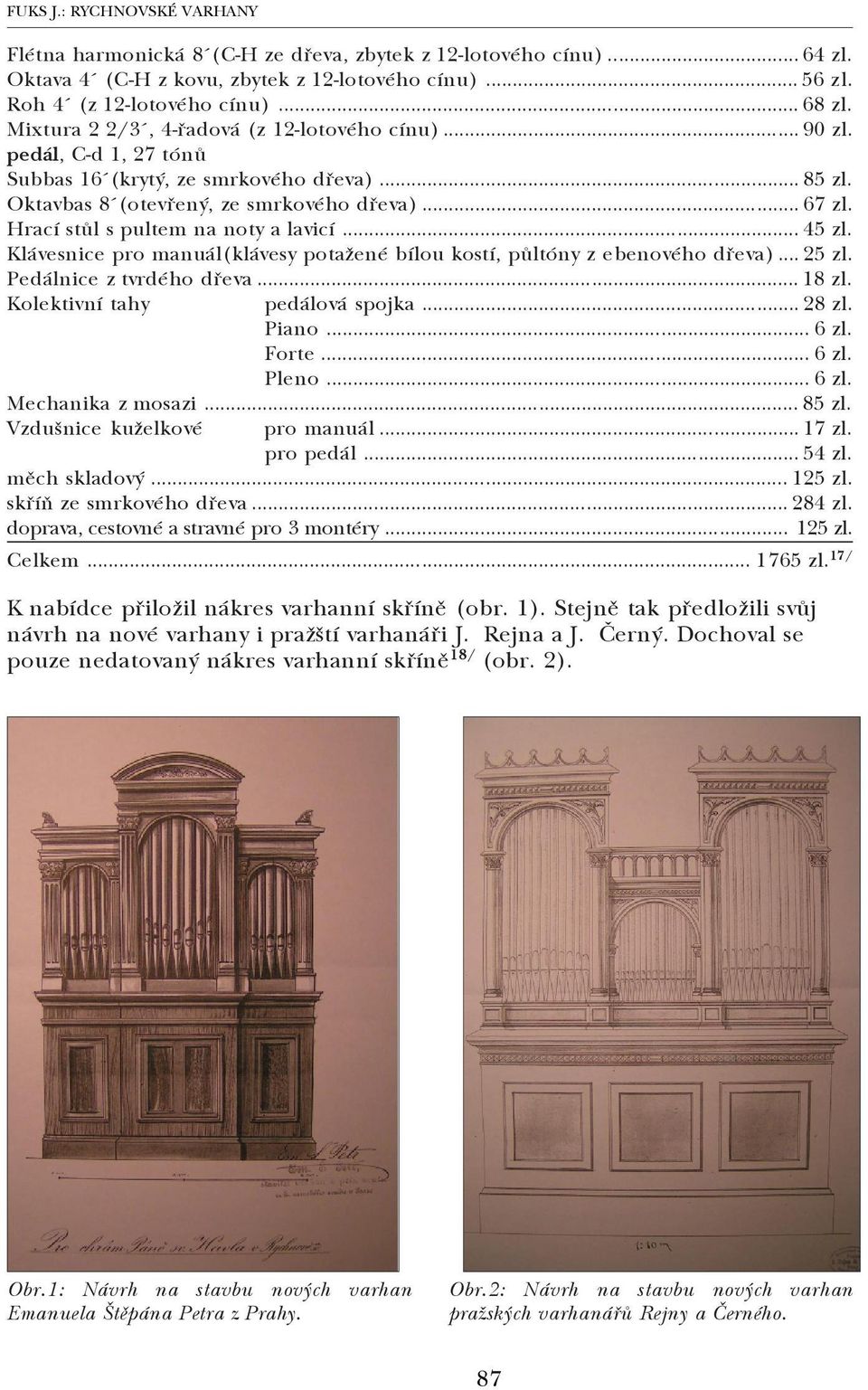 Hrací stůl s pultem na noty a lavicí... 45 zl. Klávesnice pro manuál(klávesy potažené bílou kostí, půltóny z ebenového dřeva)... 25 zl. Pedálnice z tvrdého dřeva... 18 zl.