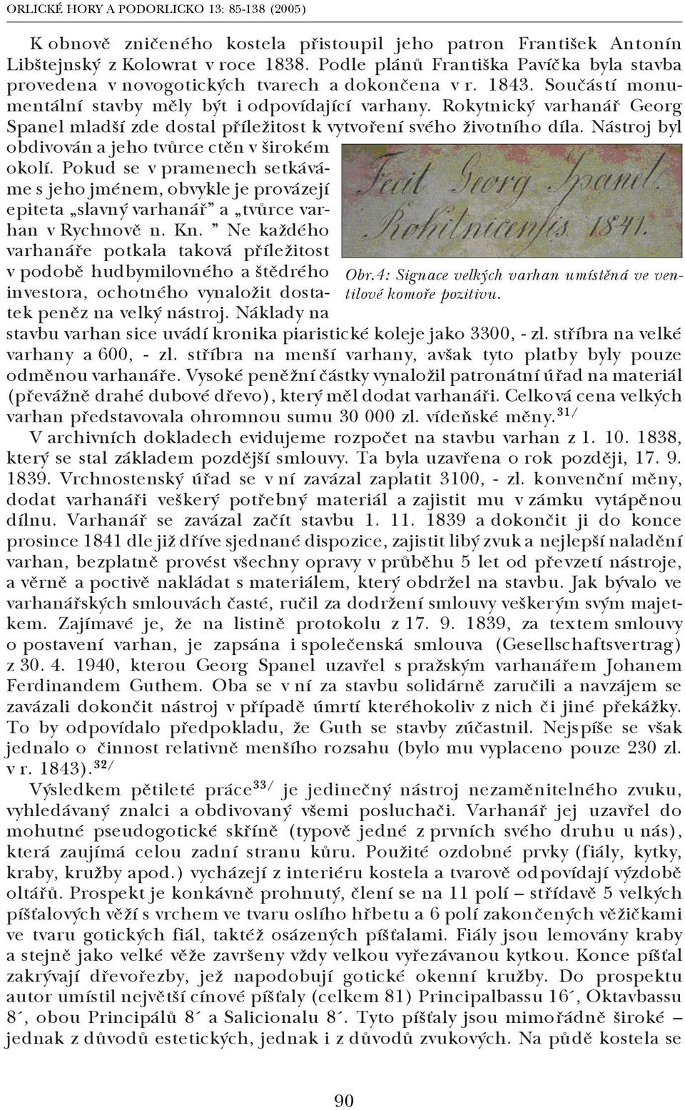 Rokytnický varhanář Georg Spanel mladší zde dostal příležitost k vytvoření svého životního díla. Nástroj byl obdivován a jeho tvůrce ctěn v širokém okolí.