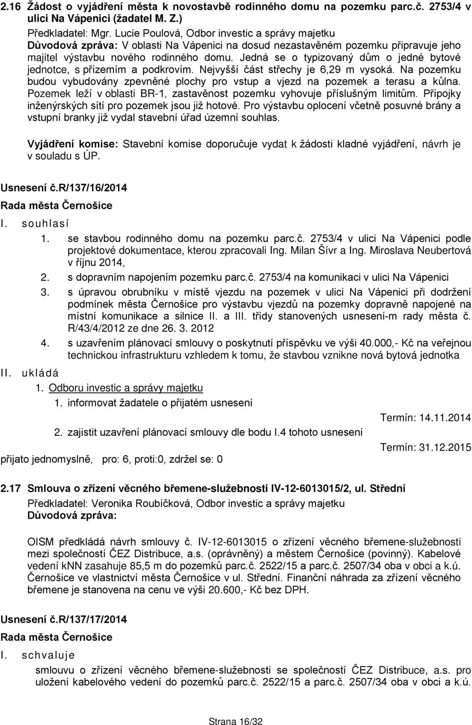 Jedná se o typizovaný dům o jedné bytové jednotce, s přízemím a podkrovím. Nejvyšší část střechy je 6,29 m vysoká.