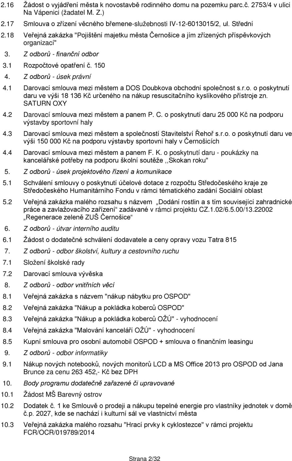 1 Darovací smlouva mezi městem a DOS Doubkova obchodní společnost s.r.o. o poskytnutí daru ve výši 18 136 Kč určeného na nákup resuscitačního kyslíkového přístroje zn. SATURN OXY 4.