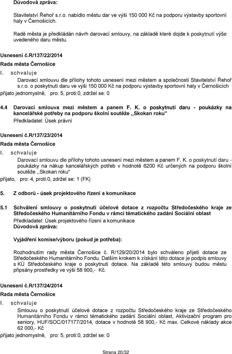 schvaluje Darovací smlouvu dle přílohy tohoto usnesení mezi městem a společností Stavitelství Řehoř s.r.o. o poskytnutí daru ve výši 150 000 Kč na podporu výstavby sportovní haly v Černošicích 4.