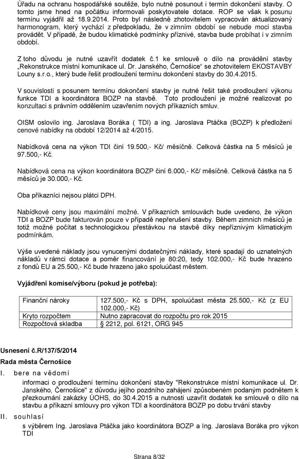 V případě, že budou klimatické podmínky příznivé, stavba bude probíhat i v zimním období. Z toho důvodu je nutné uzavřít dodatek č.