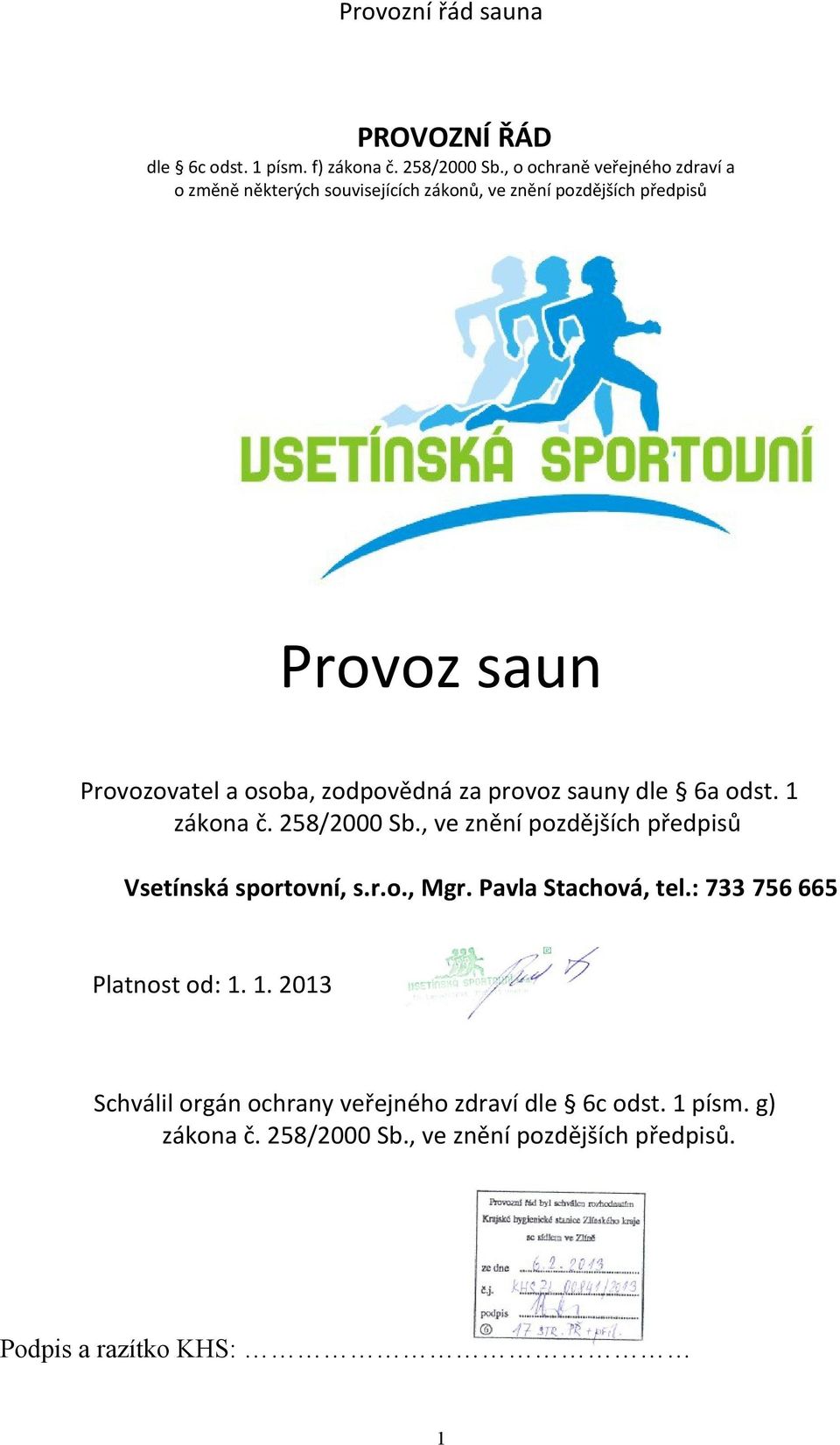 osoba, zodpovědná za provoz sauny dle 6a odst. 1 zákona č. 258/2000 Sb., ve znění pozdějších předpisů Vsetínská sportovní, s.r.o., Mgr.