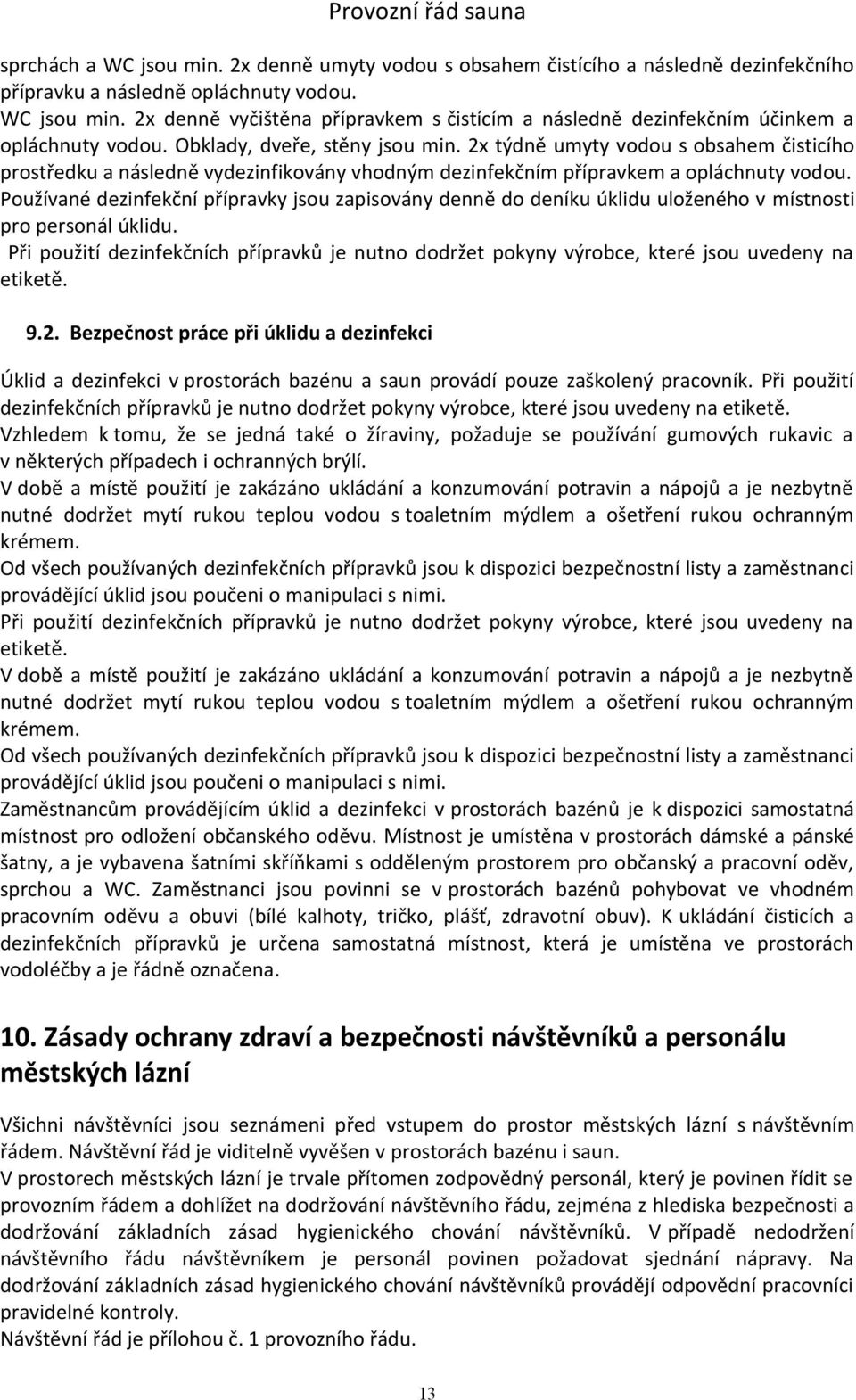 Používané dezinfekční přípravky jsou zapisovány denně do deníku úklidu uloženého v místnosti pro personál úklidu.