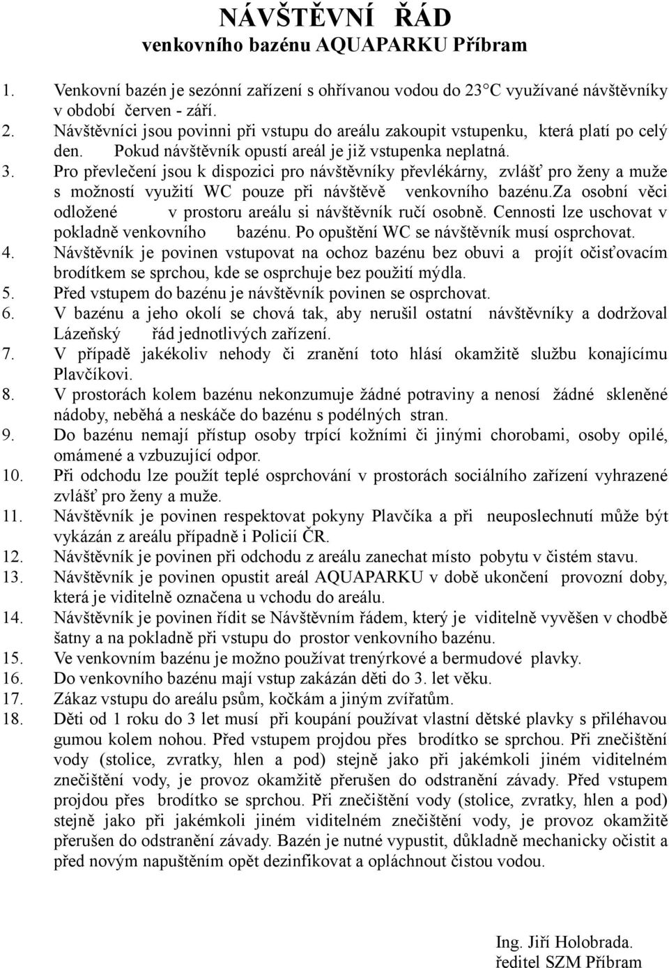 3. Pro převlečení jsou k dispozici pro návštěvníky převlékárny, zvlášť pro ženy a muže s možností využití WC pouze při návštěvě venkovního bazénu.