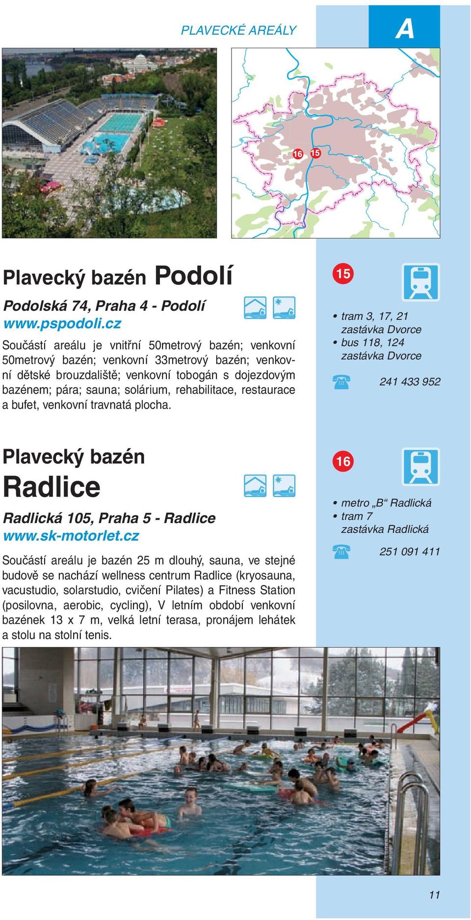 rehabilitace, restaurace a bufet, venkovní travnatá plocha. 15 tram 3, 17, 21 zastávka Dvorce bus 118, 124 zastávka Dvorce 241 433 952 Plavecký bazén Radlice Radlická 105, Praha 5 - Radlice www.