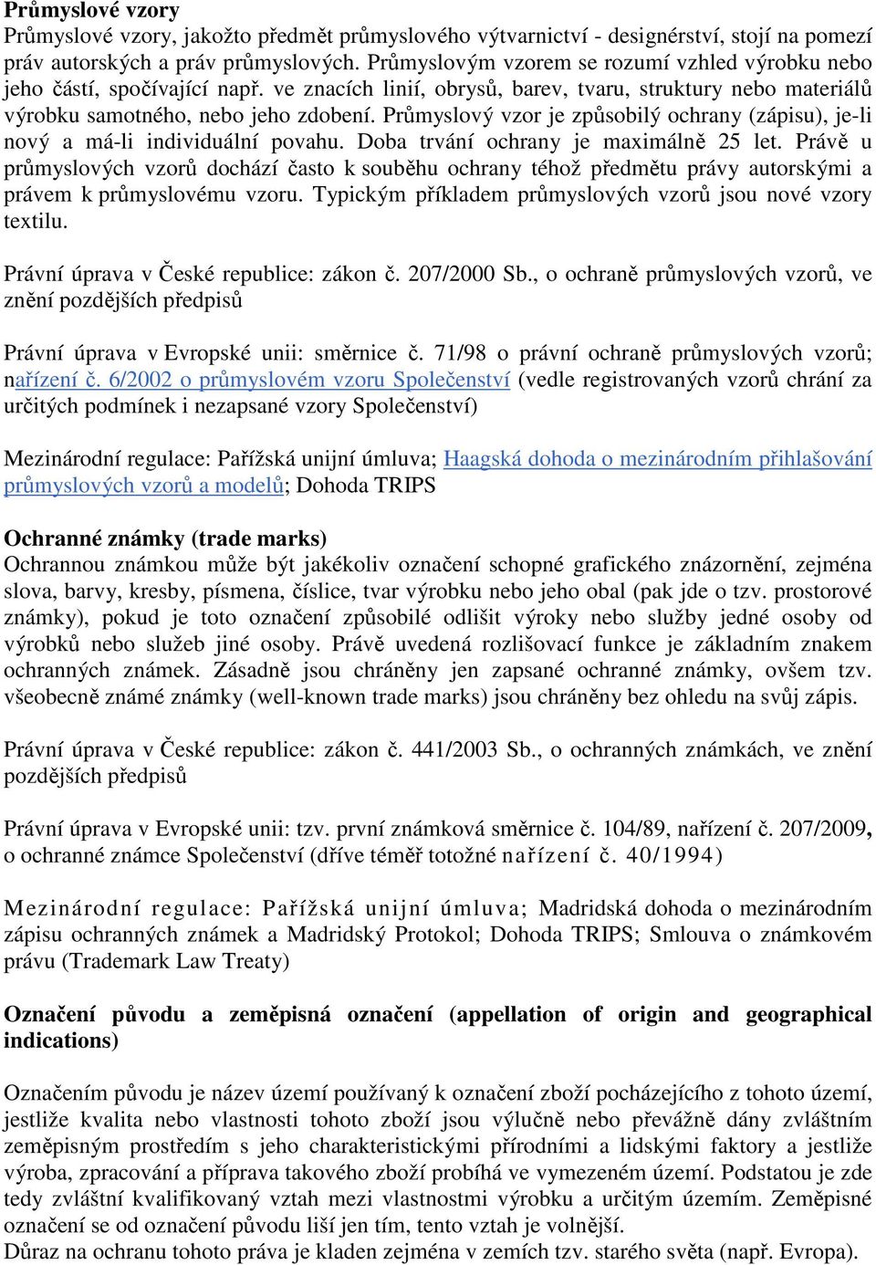 Průmyslový vzor je způsobilý ochrany (zápisu), je-li nový a má-li individuální povahu. Doba trvání ochrany je maximálně 25 let.