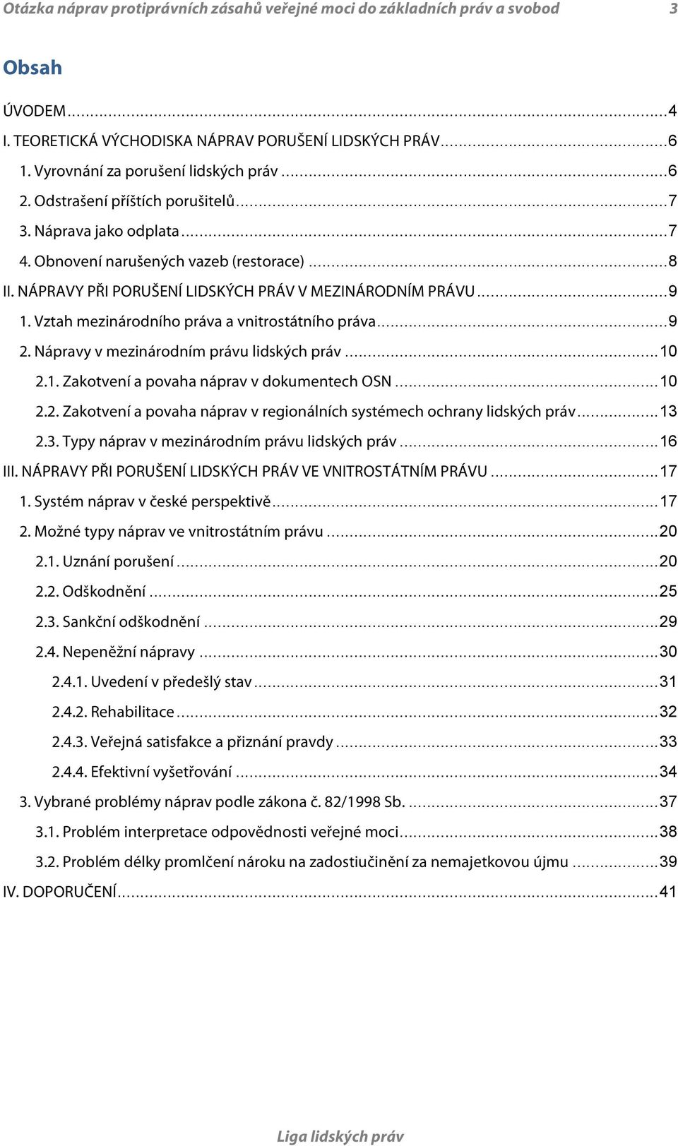 Vztah mezinárodního práva a vnitrostátního práva... 9 2. Nápravy v mezinárodním právu lidských práv... 10 2.1. Zakotvení a povaha náprav v dokumentech OSN... 10 2.2. Zakotvení a povaha náprav v regionálních systémech ochrany lidských práv.