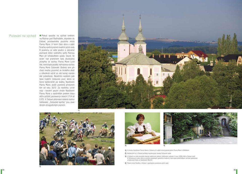 Ve stráni nad pramenem byla zbudována jeskyňka se sochou Panny Marie Lurdské, která byla později nahrazena sochou Panny Marie Zašovské.