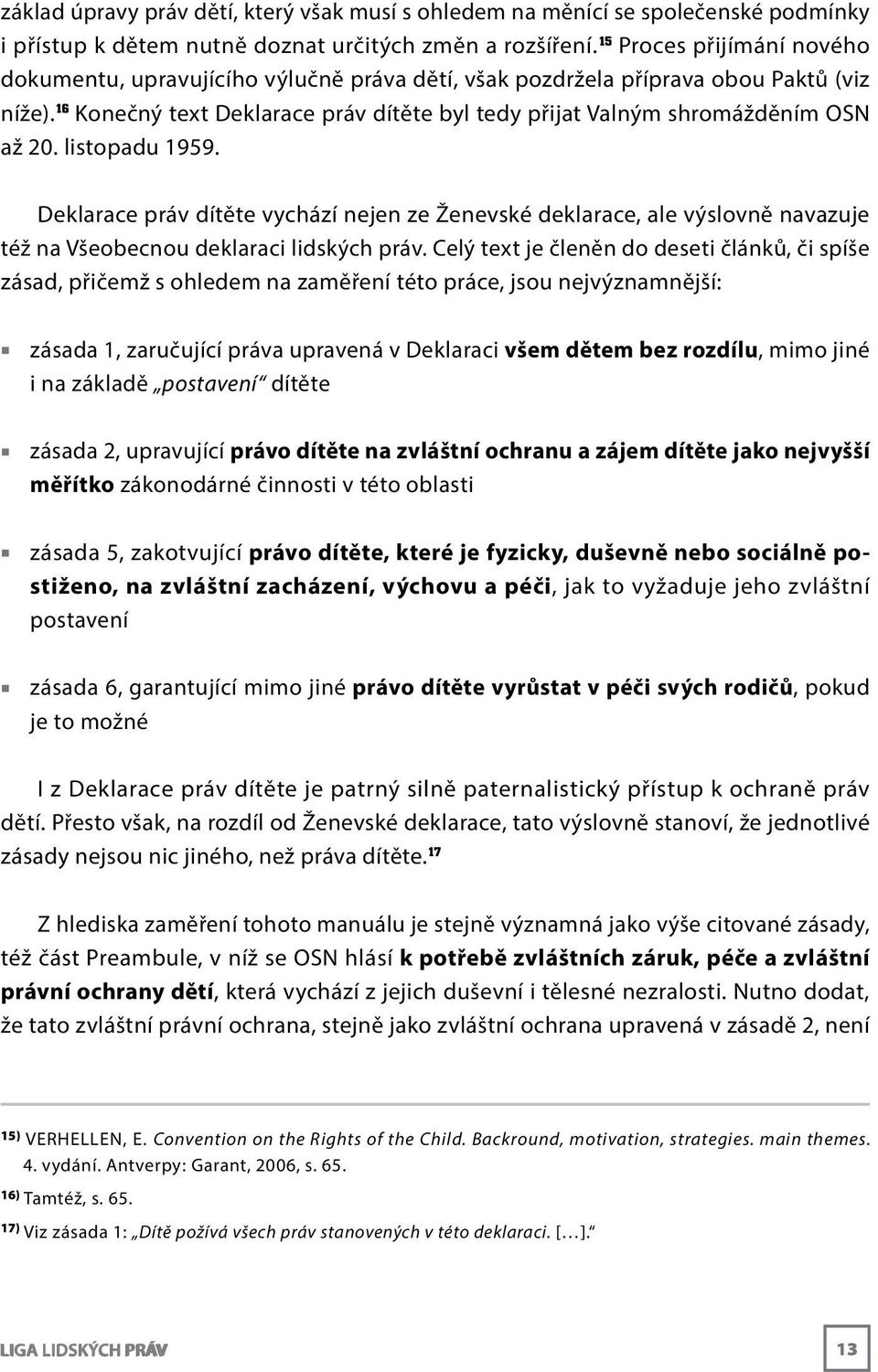 16 Konečný text Deklarace práv dítěte byl tedy přijat Valným shromážděním OSN až 20. listopadu 1959.