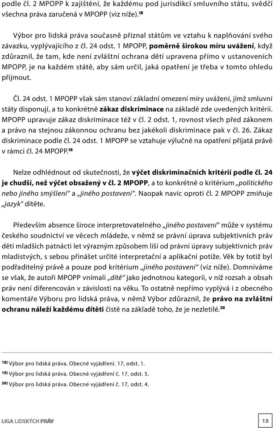 1 MPOPP, poměrně širokou míru uvážení, když zdůraznil, že tam, kde není zvláštní ochrana dětí upravena přímo v ustanoveních MPOPP, je na každém státě, aby sám určil, jaká opatření je třeba v tomto