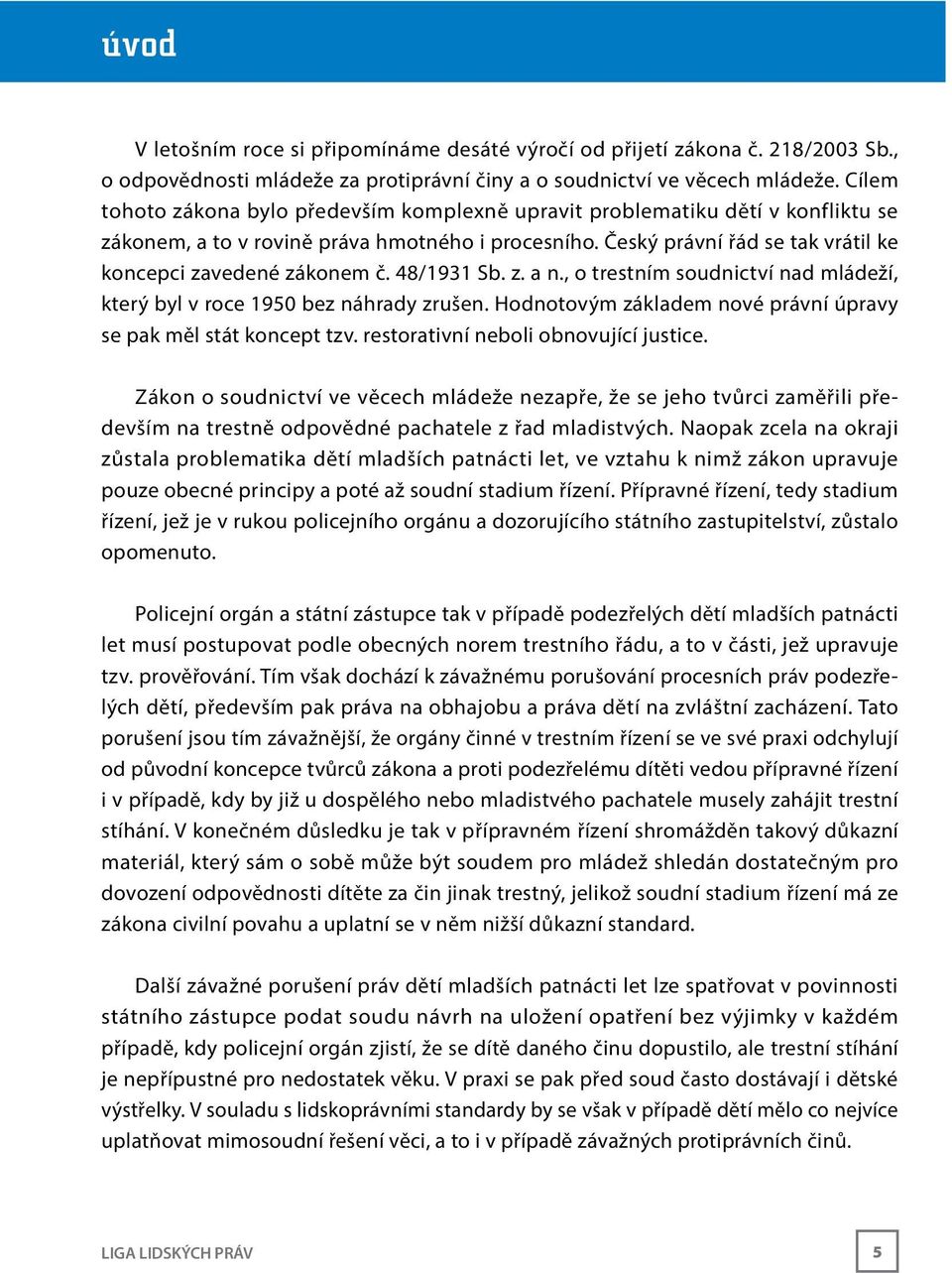 48/1931 Sb. z. a n., o trestním soudnictví nad mládeží, který byl v roce 1950 bez náhrady zrušen. Hodnotovým základem nové právní úpravy se pak měl stát koncept tzv.