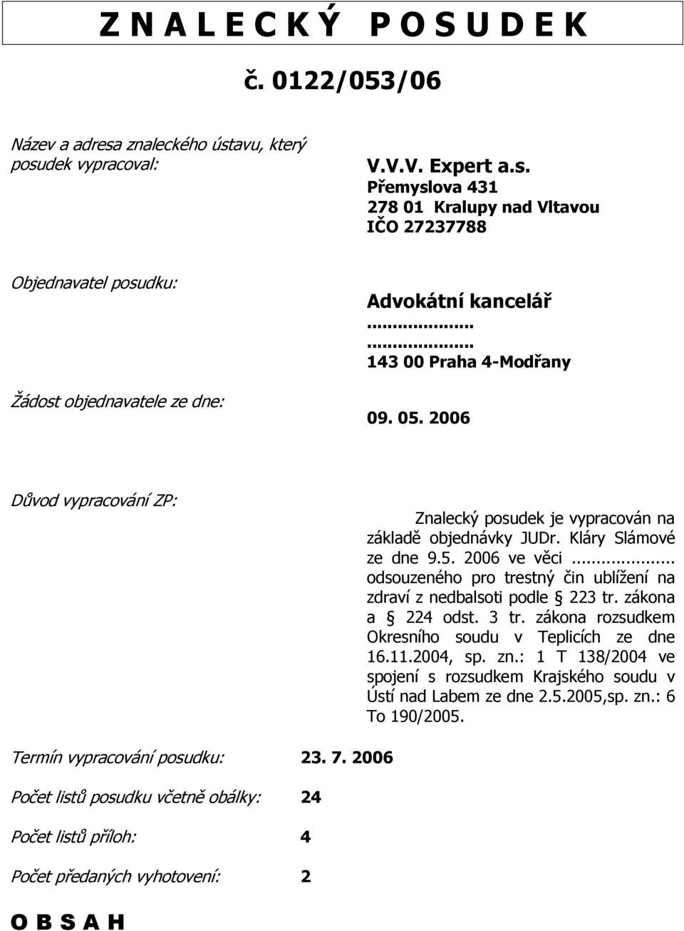 .. odsouzeného pro trestný čin ublíţení na zdraví z nedbalsoti podle 223 tr. zákona a 224 odst. 3 tr. zákona rozsudkem Okresního soudu v Teplicích ze dne 16.11.2004, sp. zn.