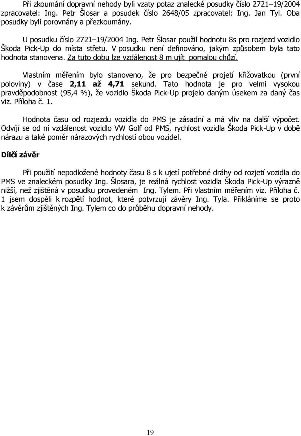 V posudku není definováno, jakým způsobem byla tato hodnota stanovena. Za tuto dobu lze vzdálenost 8 m ujít pomalou chůzí.