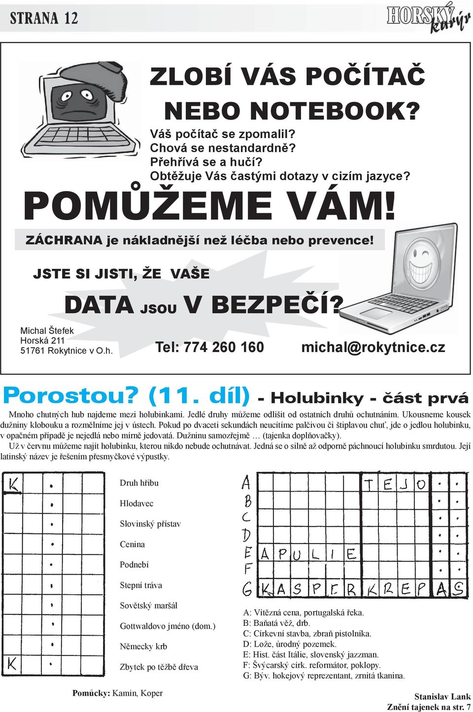 Dužninu samozřejmě (tajenka doplňovačky). Už v červnu můžeme najít holubinku, kterou nikdo nebude ochutnávat. Jedná se o silně až odporně páchnoucí holubinku smrdutou.