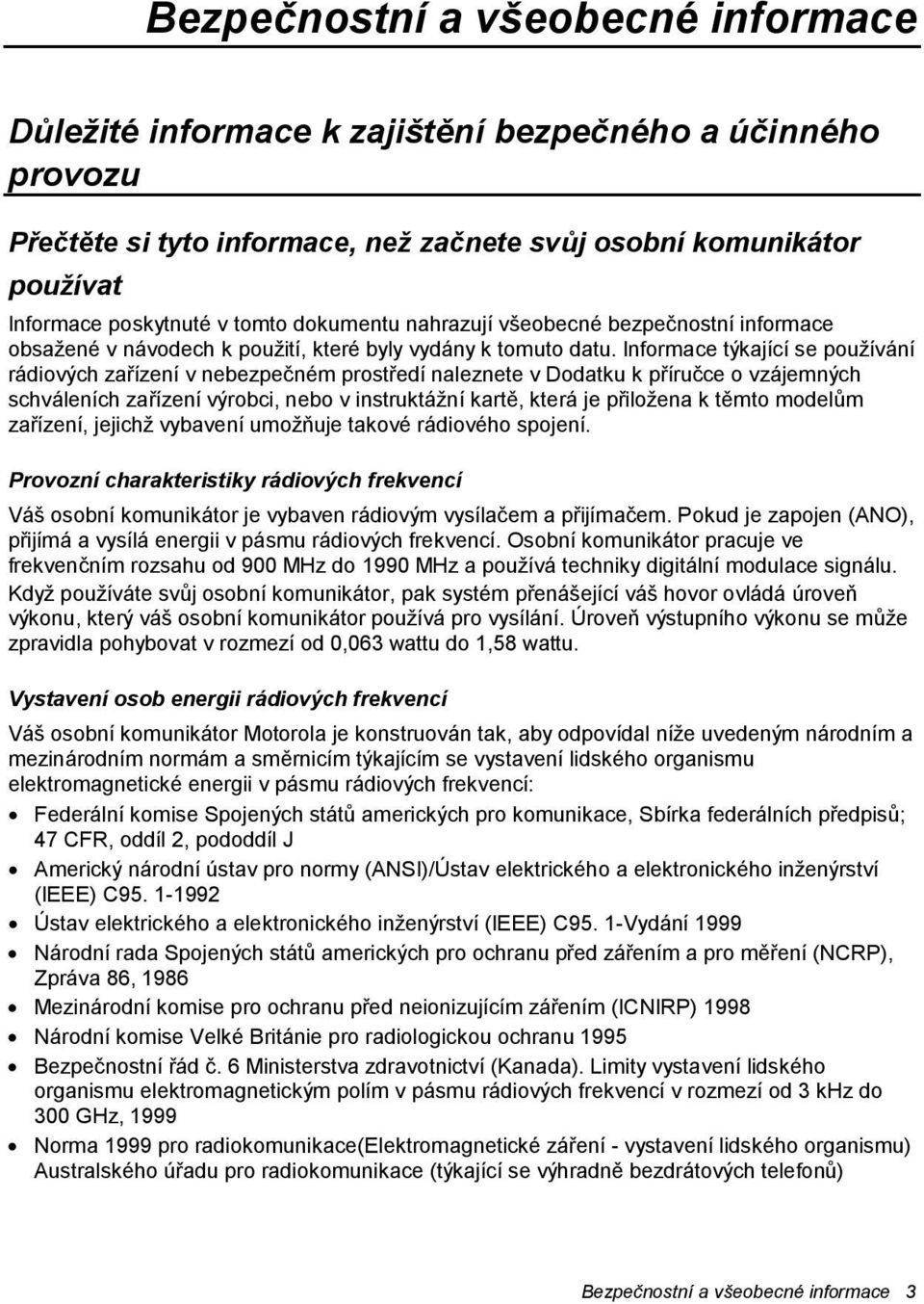 edí naleznete v Dodatku k p!íru%ce o vzájemných schváleních za!ízení výrobci, nebo v instruktážní kart$, která je p!iložena k t$mto model"m za!