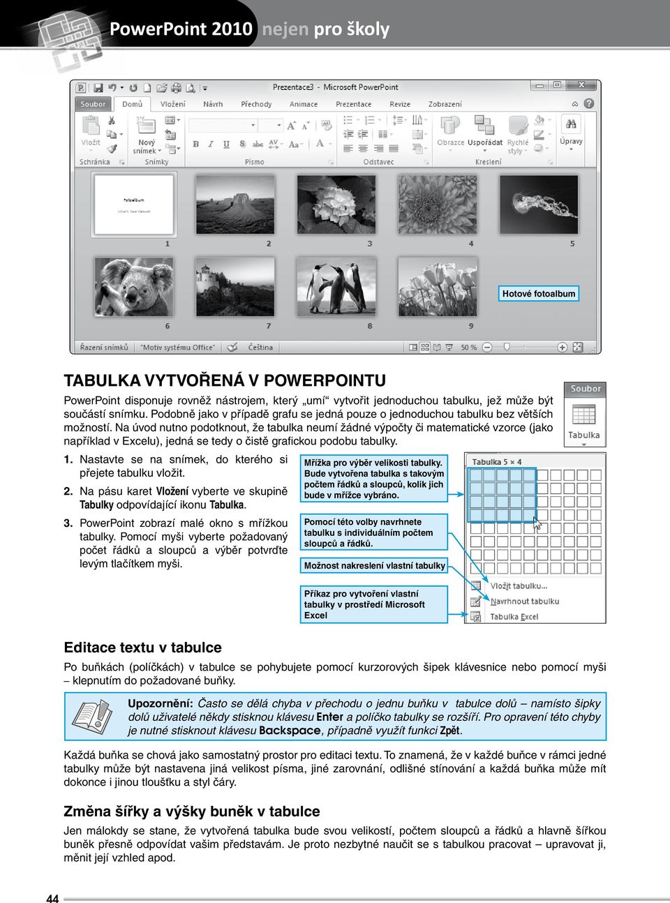 Na úvod nutno podotknout, že tabulka neumí žádné výpočty či matematické vzorce (jako například v Excelu), jedná se tedy o čistě grafi ckou podobu tabulky. 1.