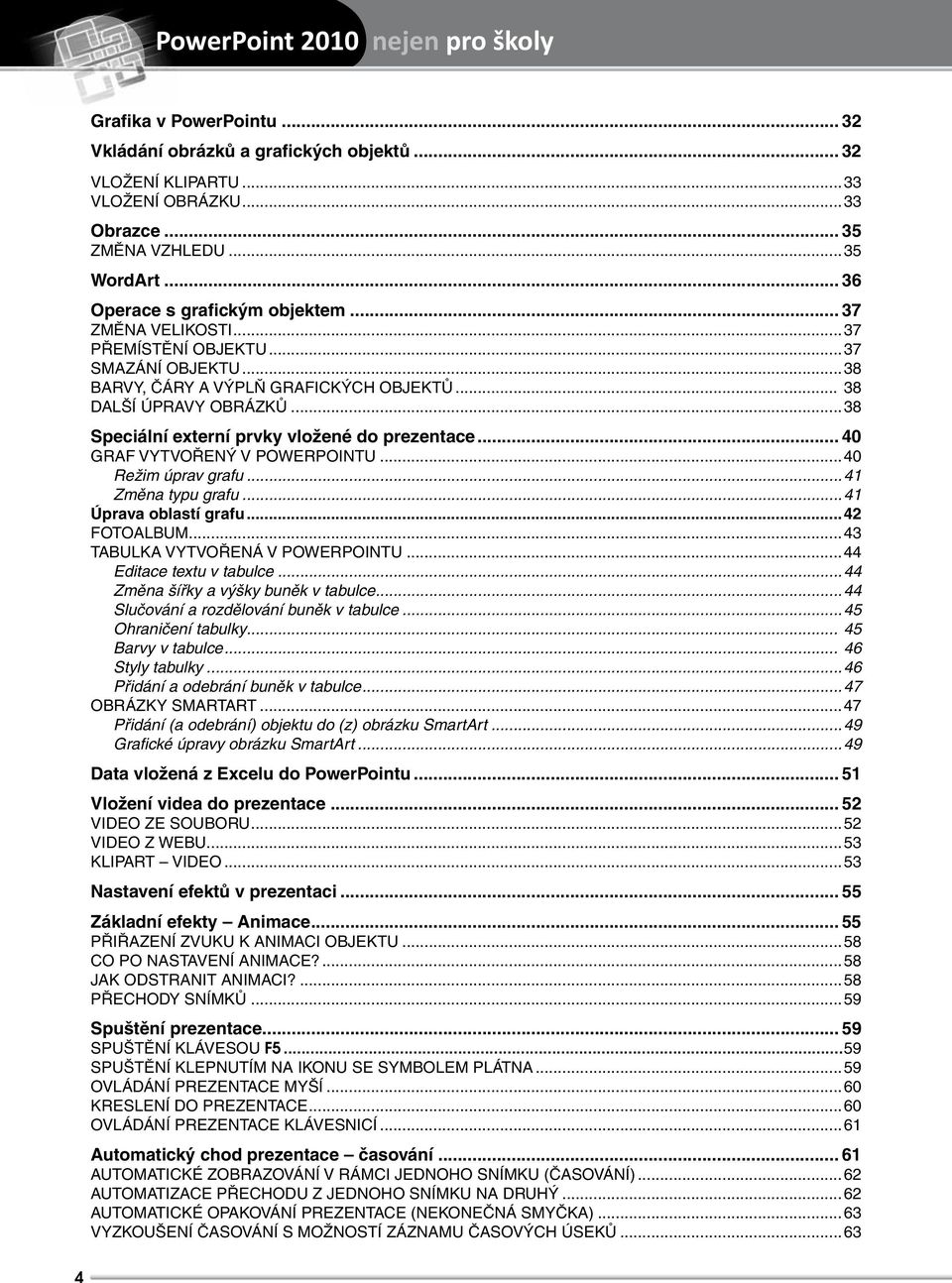 ..38 Speciální externí prvky vložené do prezentace... 40 GRAF VYTVOŘENÝ V POWERPOINTU...40 Režim úprav grafu...41 Změna typu grafu...41 Úprava oblastí grafu...42 FOTOALBUM.