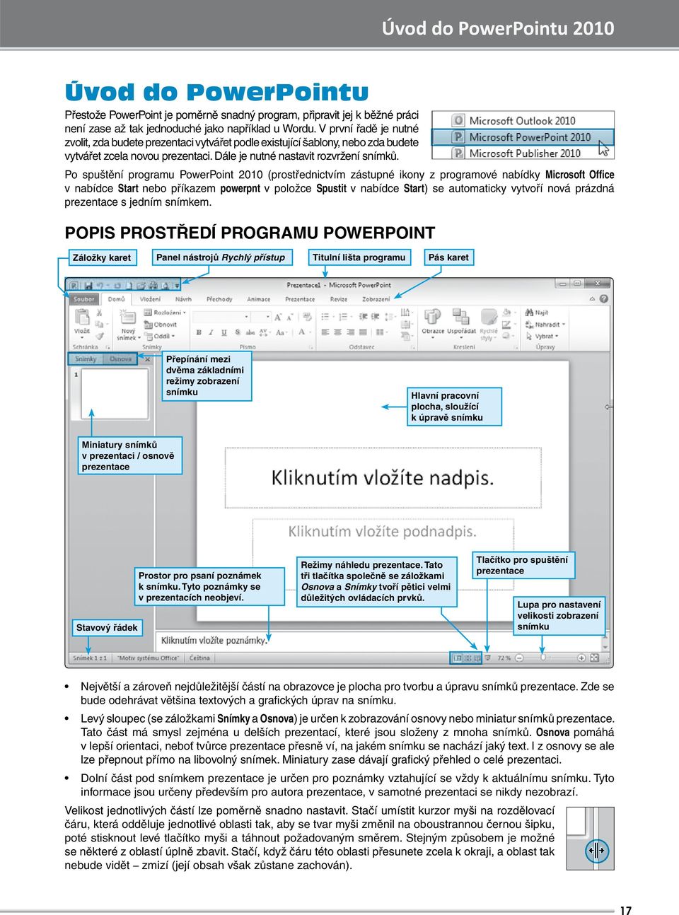 Po spuštění programu PowerPoint 2010 (prostřednictvím zástupné ikony z programové nabídky Microsoft Office v nabídce Start nebo příkazem powerpnt v položce Spustit v nabídce Start) se automaticky