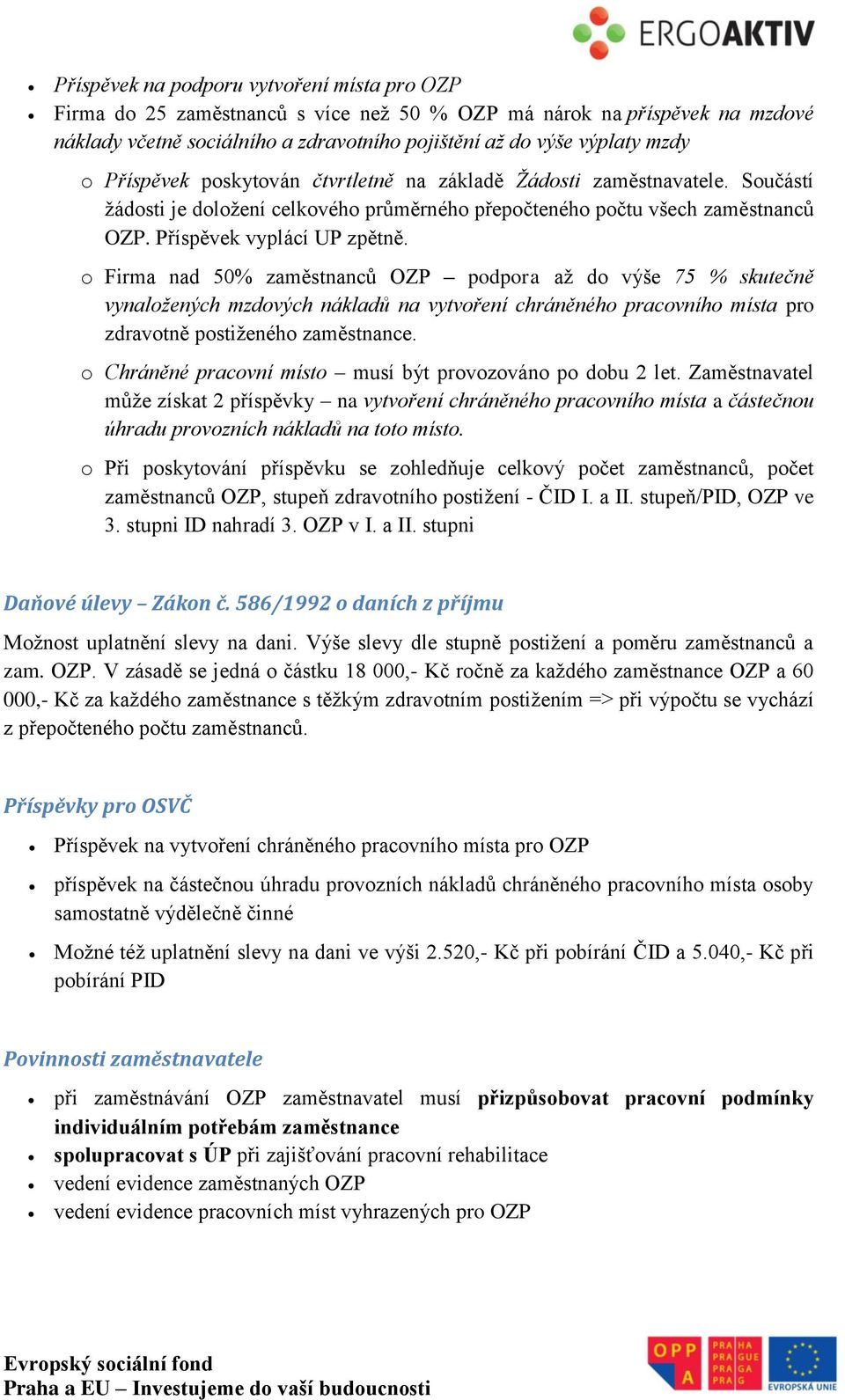 o Firma nad 50% zaměstnanců OZP podpora až do výše 75 % skutečně vynaložených mzdových nákladů na vytvoření chráněného pracovního místa pro zdravotně postiženého zaměstnance.