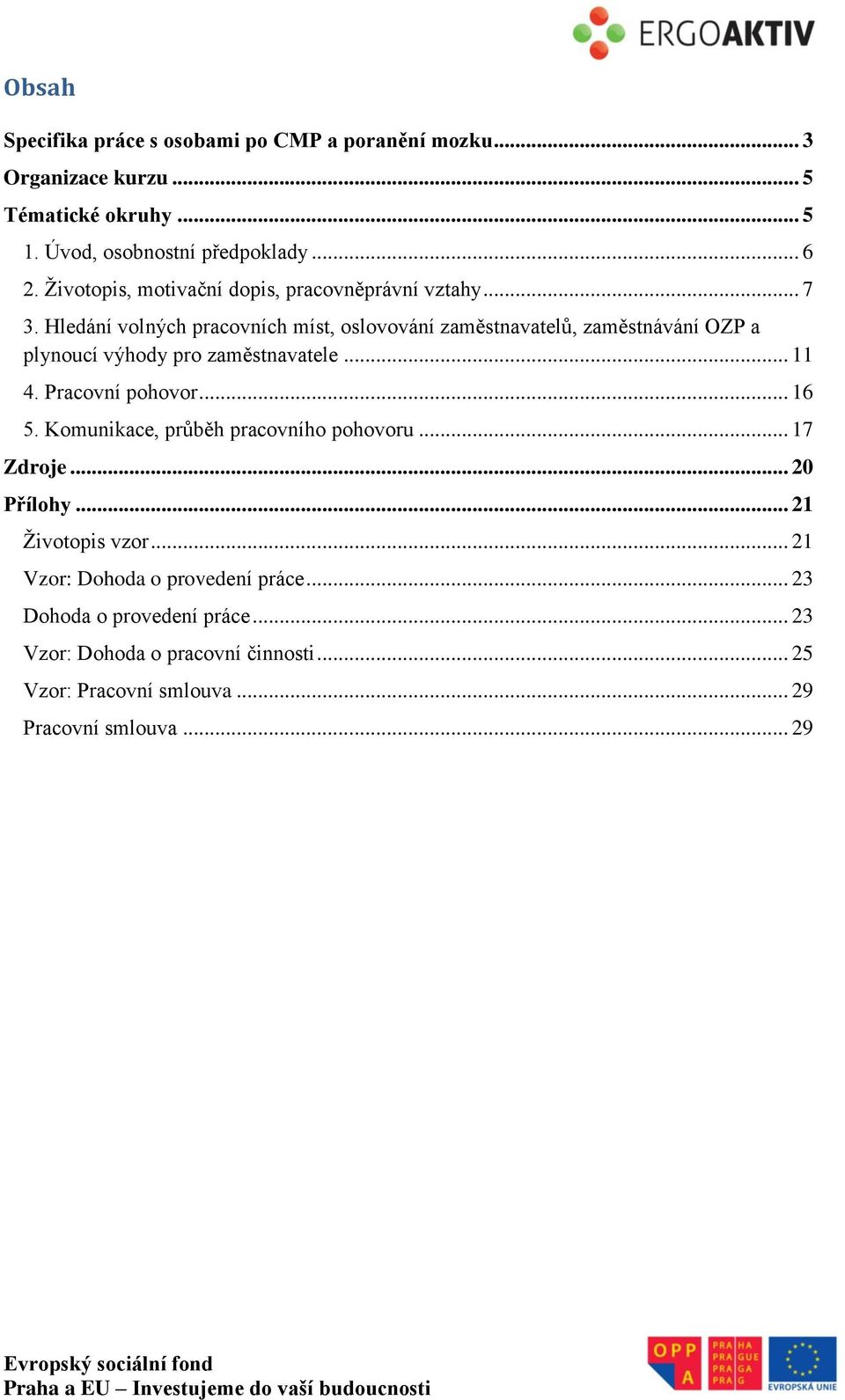 Hledání volných pracovních míst, oslovování zaměstnavatelů, zaměstnávání OZP a plynoucí výhody pro zaměstnavatele... 11 4. Pracovní pohovor... 16 5.