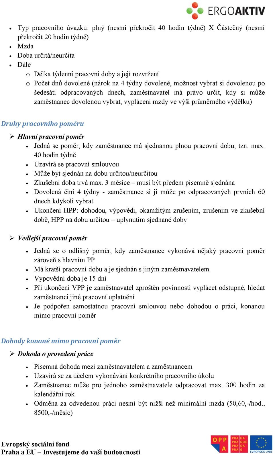 průměrného výdělku) Druhy pracovního poměru Hlavní pracovní poměr Jedná se poměr, kdy zaměstnanec má sjednanou plnou pracovní dobu, tzn. max.