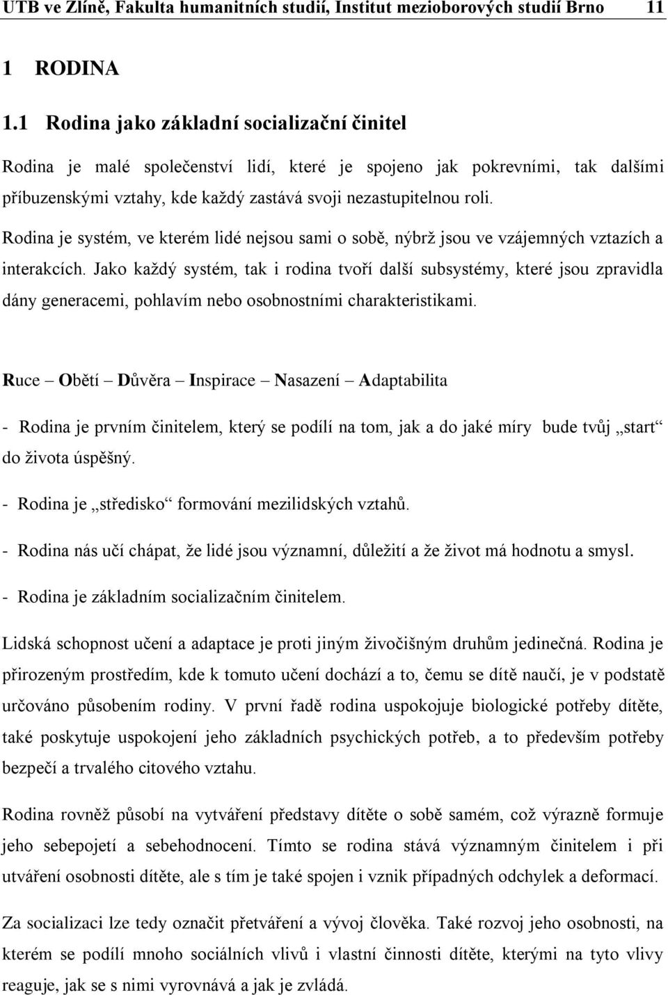 Rodina je systém, ve kterém lidé nejsou sami o sobě, nýbrž jsou ve vzájemných vztazích a interakcích.