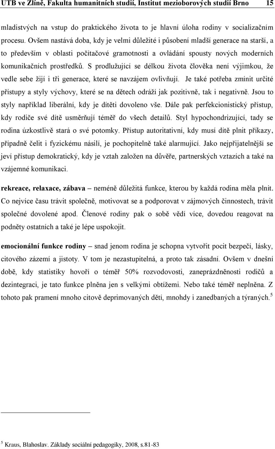 S prodlužující se délkou života člověka není výjimkou, že vedle sebe žijí i tři generace, které se navzájem ovlivňují.