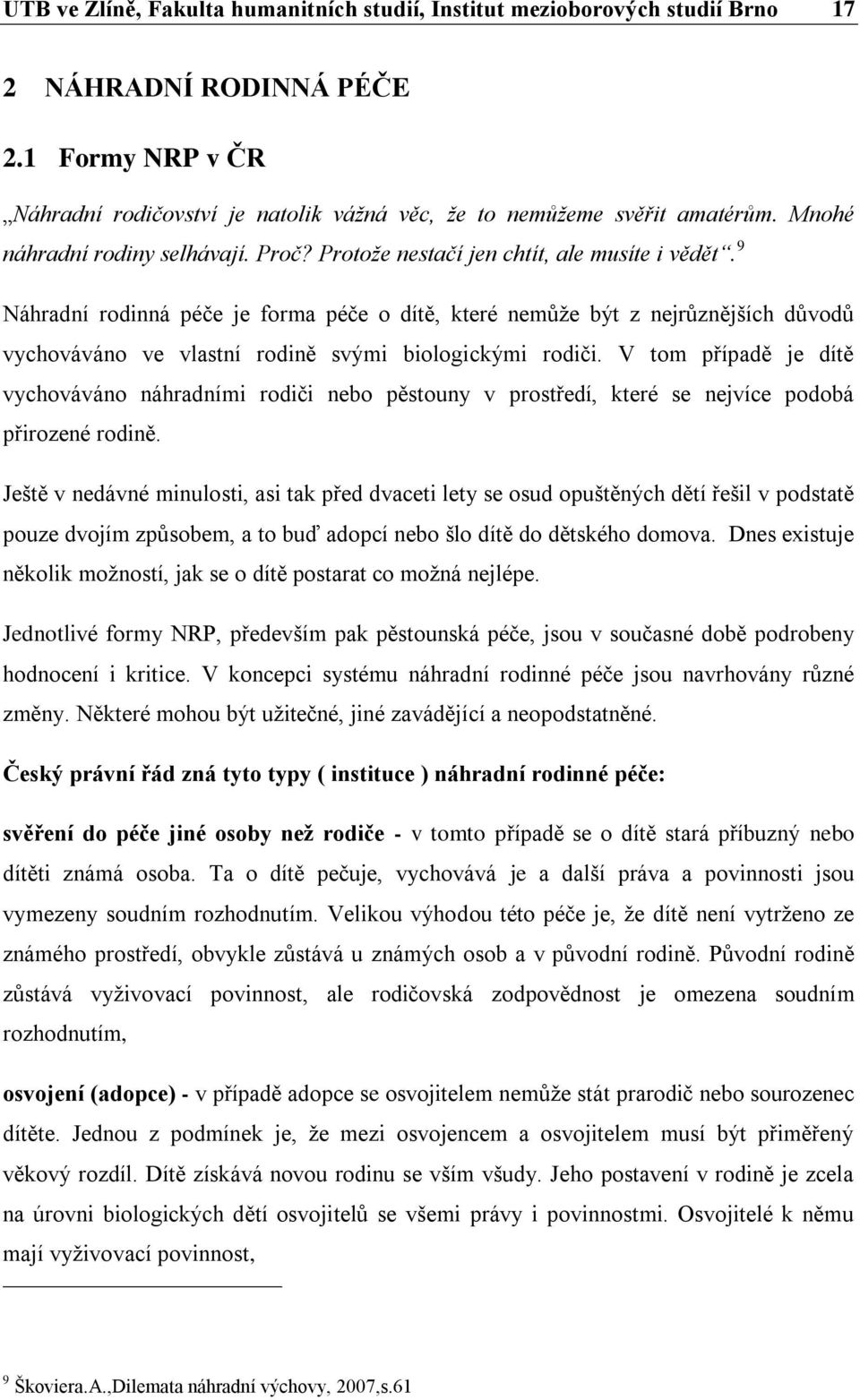 9 Náhradní rodinná péče je forma péče o dítě, které nemůže být z nejrůznějších důvodů vychováváno ve vlastní rodině svými biologickými rodiči.