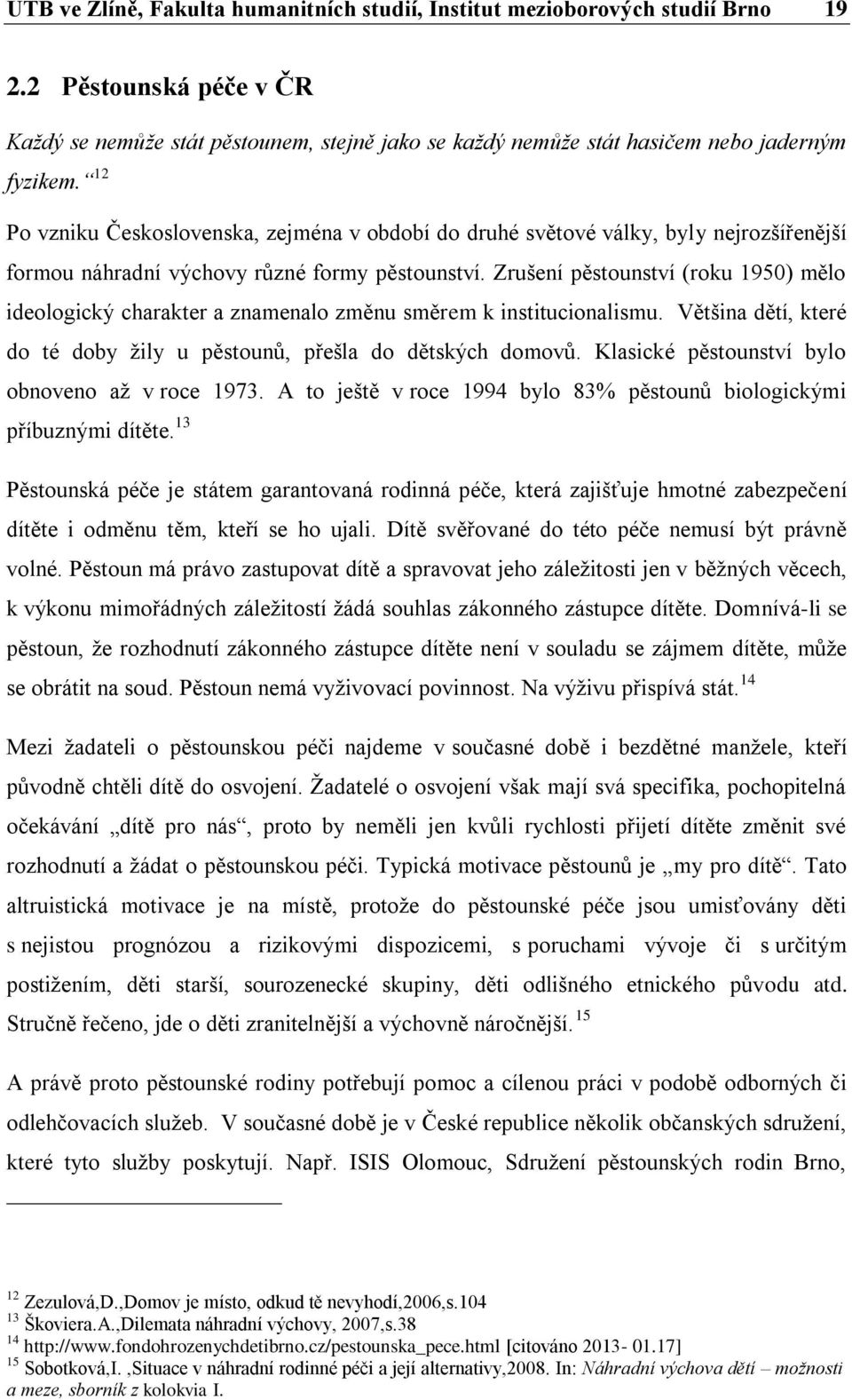 Zrušení pěstounství (roku 1950) mělo ideologický charakter a znamenalo změnu směrem k institucionalismu. Většina dětí, které do té doby žily u pěstounů, přešla do dětských domovů.