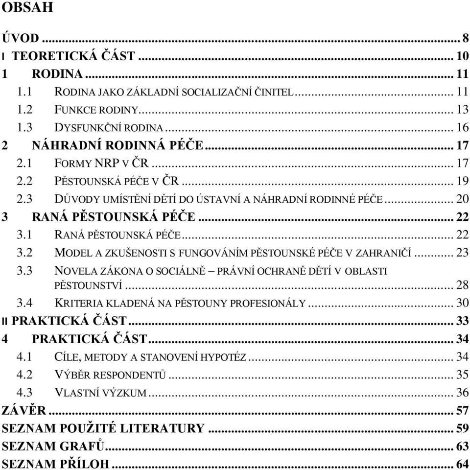 1 RANÁ PĚSTOUNSKÁ PÉČE... 22 3.2 MODEL A ZKUŠENOSTI S FUNGOVÁNÍM PĚSTOUNSKÉ PÉČE V ZAHRANIČÍ... 23 3.3 NOVELA ZÁKONA O SOCIÁLNĚ PRÁVNÍ OCHRANĚ DĚTÍ V OBLASTI PĚSTOUNSTVÍ... 28 3.