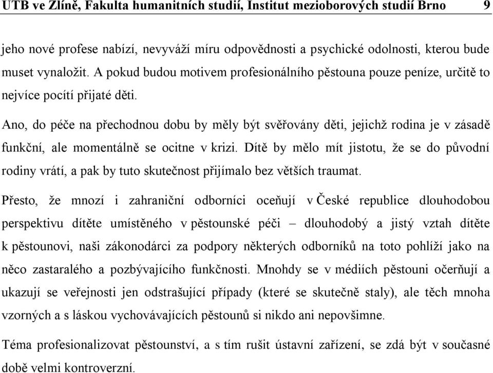 Ano, do péče na přechodnou dobu by měly být svěřovány děti, jejichž rodina je v zásadě funkční, ale momentálně se ocitne v krizi.